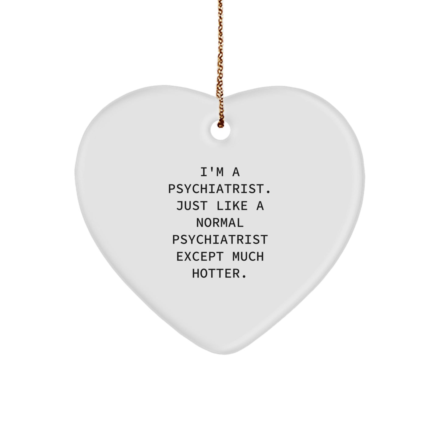 Funny Psychiatrist Gifts from Women to Men, Heart Ornament, I'm A Psychiatrist. Just Like A Normal Psychiatrist Except Much Hotter. Christmas Unique Gifts - Image 1