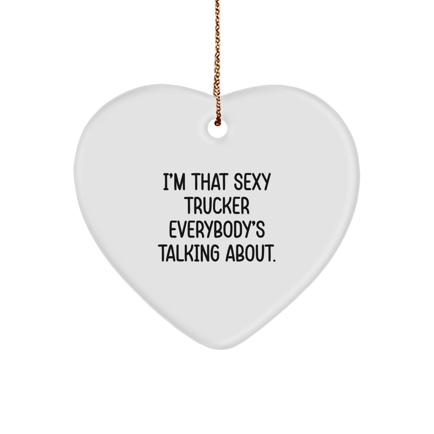 Funny Trucker Heart Ornament Gifts from Men to Friends on Christmas - I'm That Sexy Trucker Everybody's Talking About. - Image 1