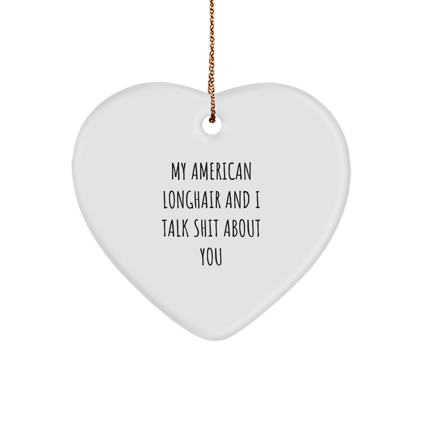 Funny American Longhair Cat Gifts for Friends - Heart Ornament with 'My American Longhair And I Talk Shit About You' Quote, Gifts from Friends to American Longhair Cat Lovers for Christmas - Image 1