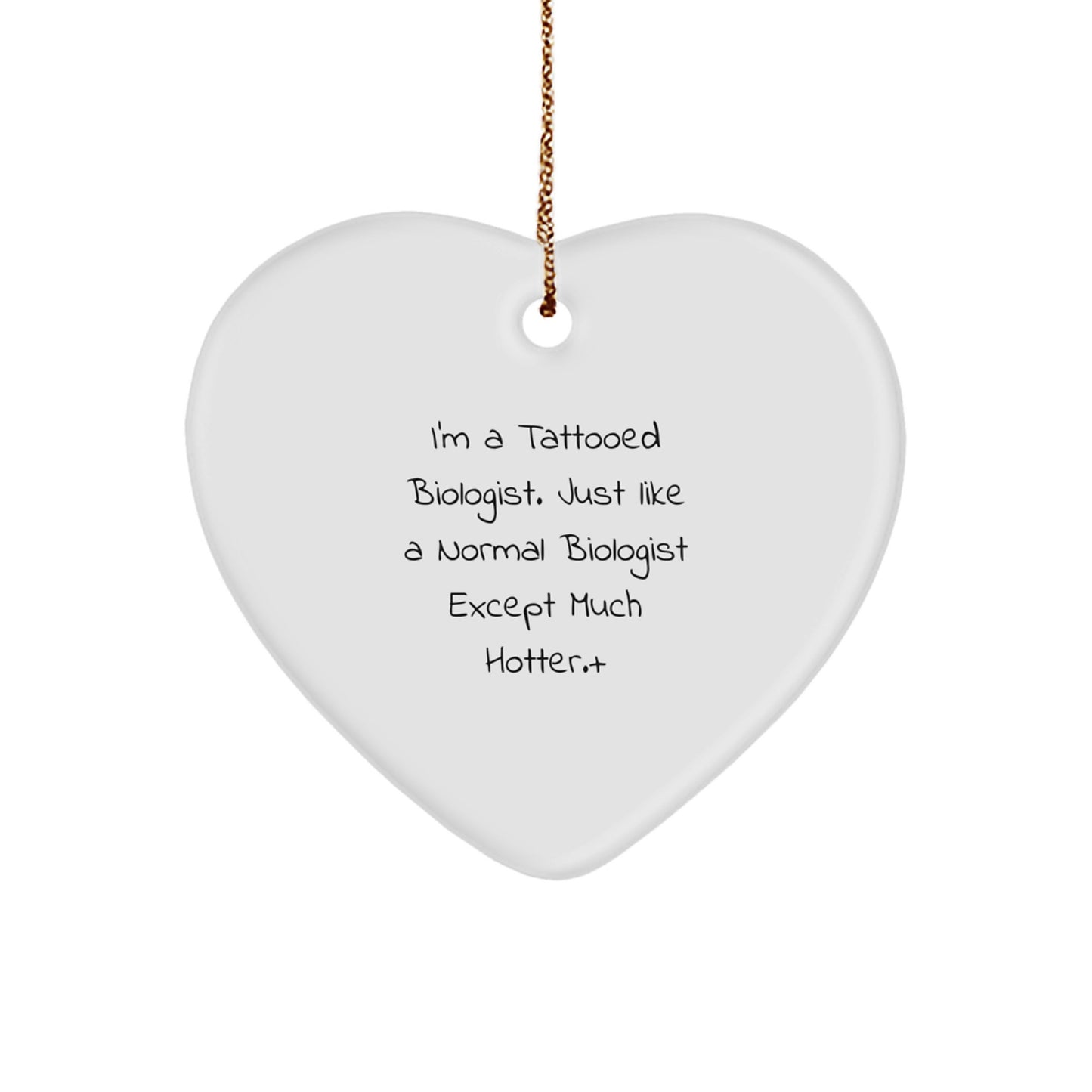 Funny Biologist Gifts from Men to Women or Friends - I'm A Tattooed Biologist Except Much Hotter.+, Heart Ornament for Christmas Unique Gifts - Image 1