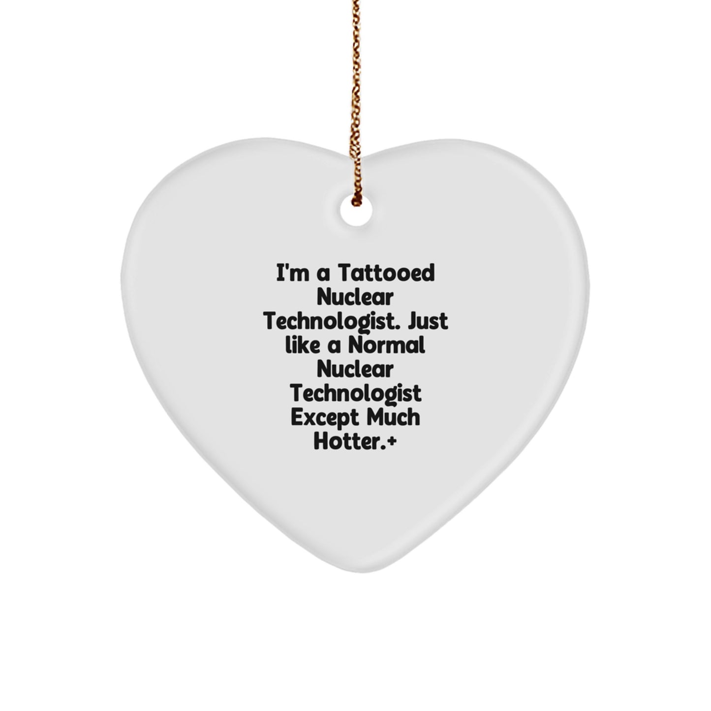 Funny Nuclear Technologist Gifts, Heart Ornament with 'I'm A Tattooed Nuclear Technologist' Quote, Perfect for Men or Women on Christmas - Image 1