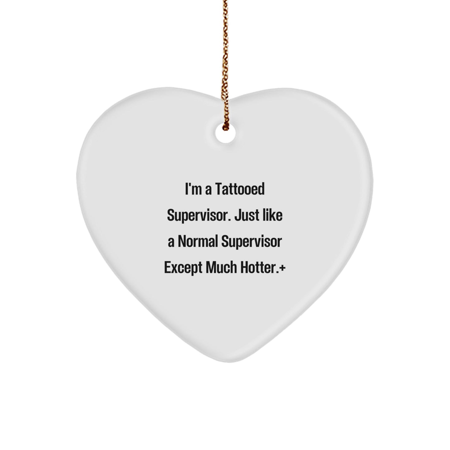 Funny Supervisor Gifts, Heart Ornament for Supervisor, Gifts from Friends - I'm A Tattooed Supervisor. Just Like A Normal Supervisor Except Much Hotter. - Image 1