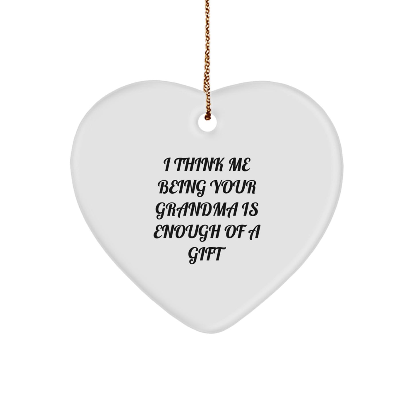 A Cute Grandma Gift, Heart Ornament, 'I Think Me Being Your Grandma Is Enough Of A Gift', Christmas Unique Gifts from Grandma to Grandkids - Image 1