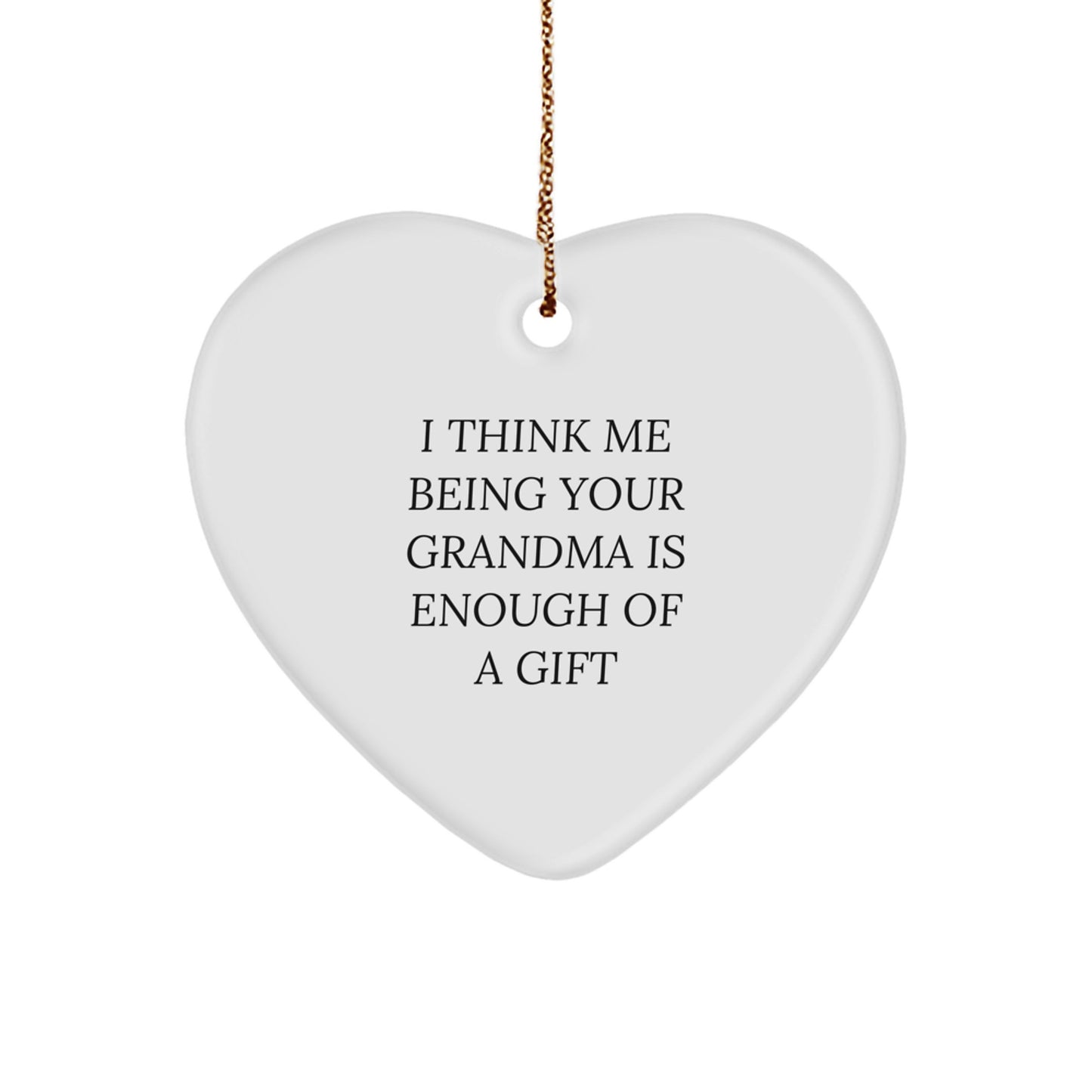 Funny Grandma Gifts - Heart Ornament I Think Me Being Your Grandma Is Enough Of A Gift, Perfect for Grandma from Family, a Thoughtful Christmas Unique Gifts Idea, Grandma Heart Ornament - Image 1