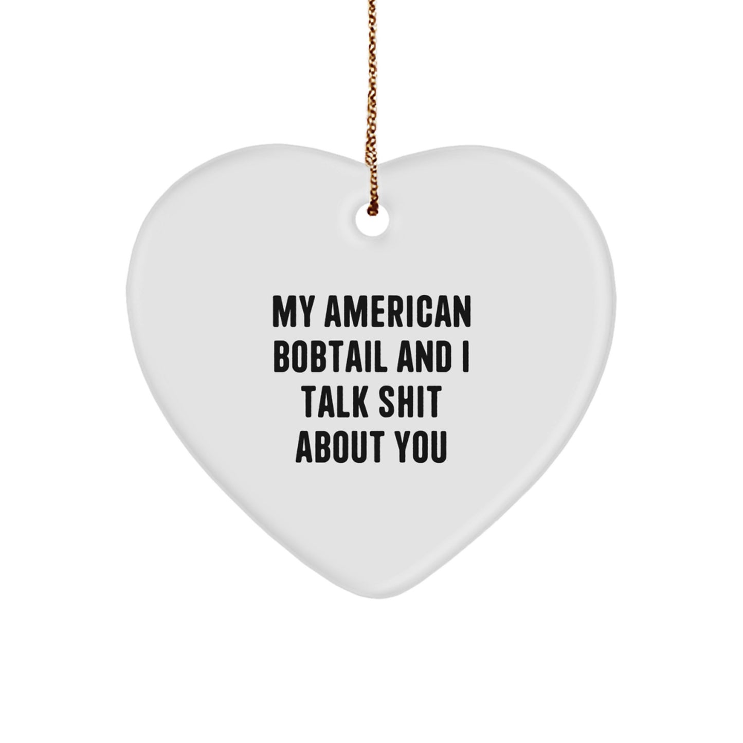 Funny American Bobtail Cat Gifts from Friends for Christmas, Heart Ornament, My American Bobtail And I Talk Shit About You Quote, Cute Cat Lover - Image 1