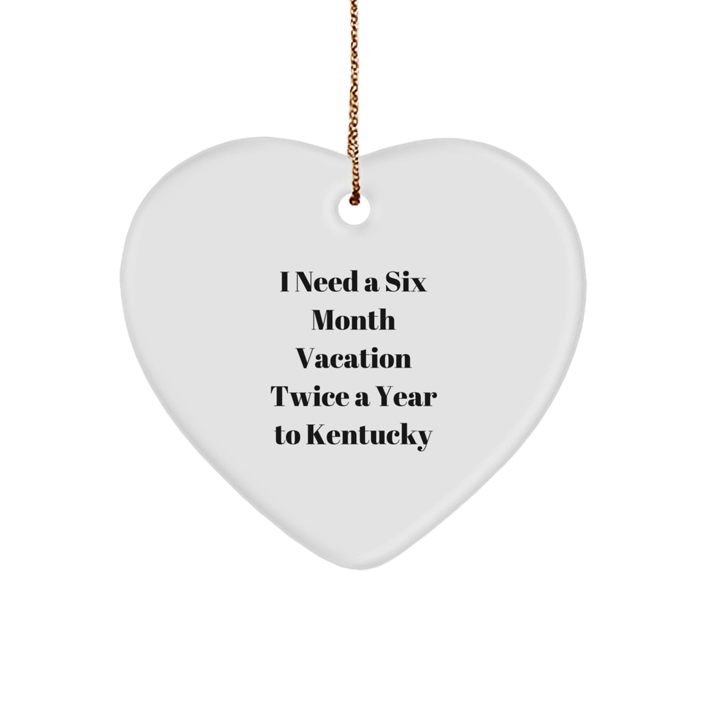 Funny Kentucky Heart Ornament Gifts from Friends to Family, I Need A Six Month Vacation Twice A Year To Kentucky, Unique Christmas Unique Gifts - Image 1