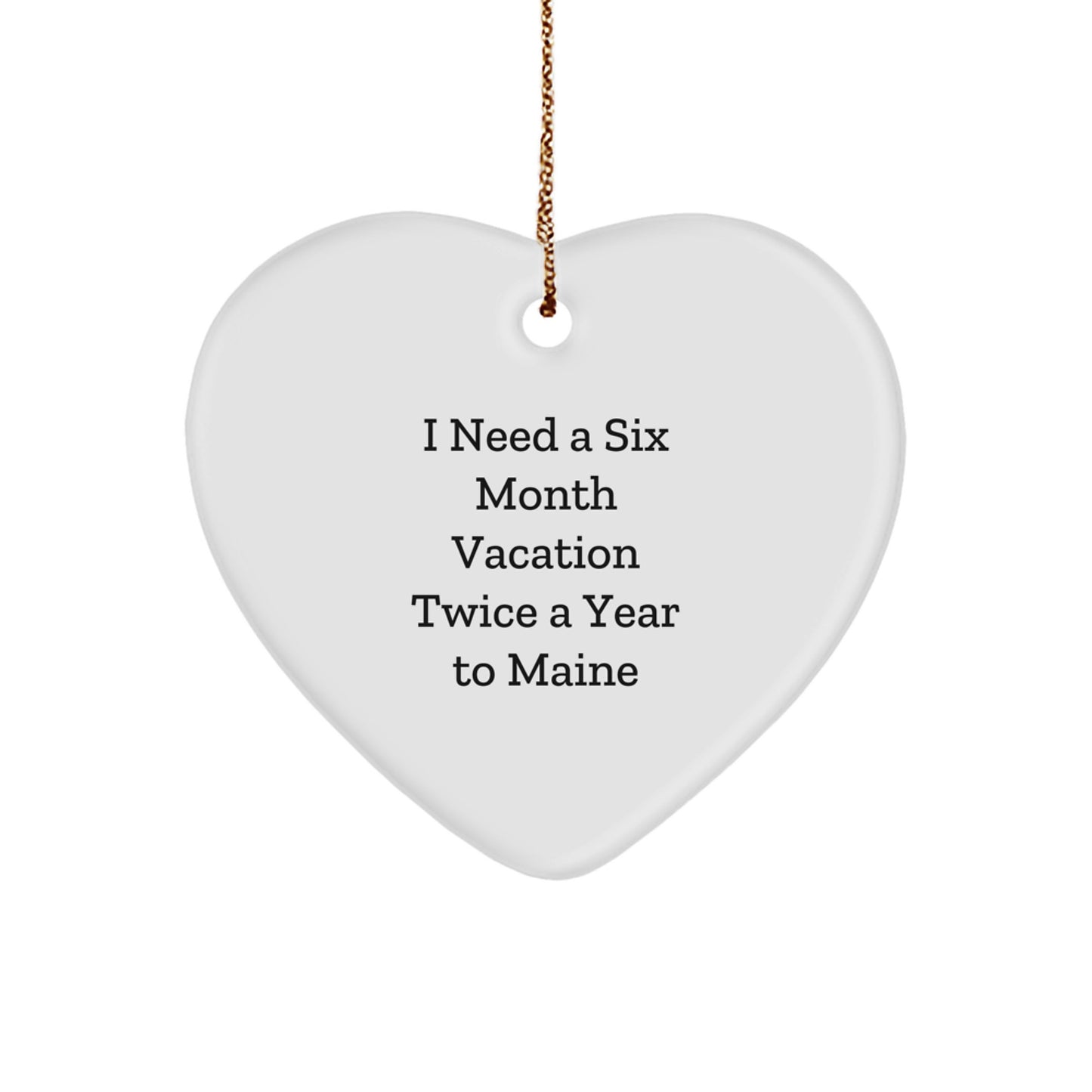 Maine Enthusiast Gifts, Funny Heart Ornament I Need A Six Month Vacation Twice A Year To Maine, Gifts from Friends and Family, Christmas Unique Presents - Image 1