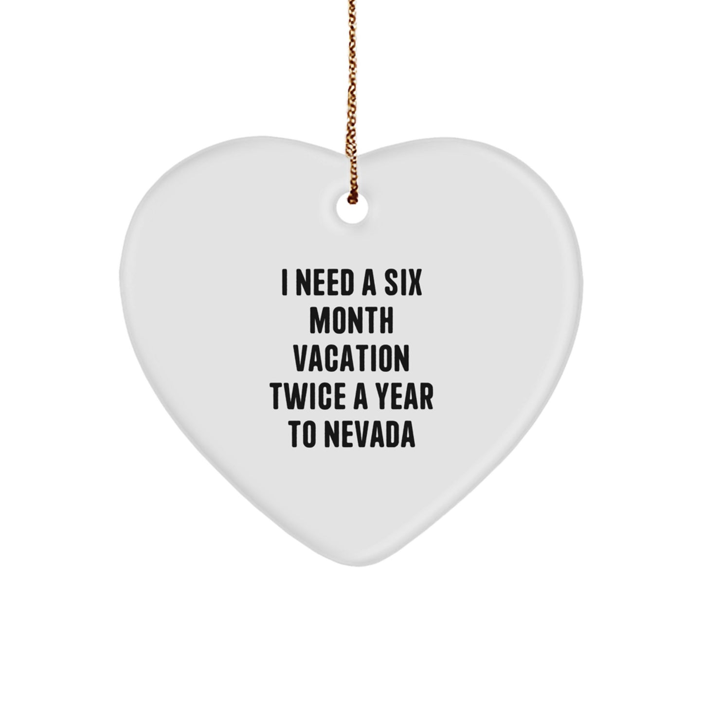 Funny Nevada Gifts for Friends, Unique Heart Ornament, I Need A Six Month Vacation Twice A Year To Nevada, Gifts from Men - Image 1