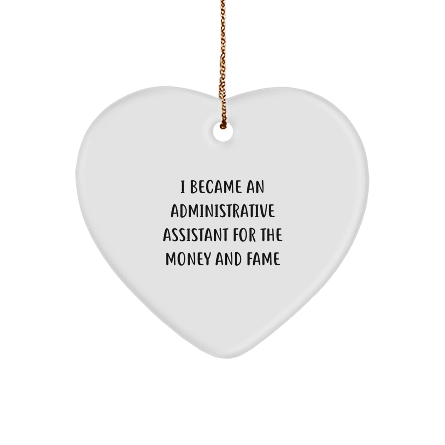 Gifts from Men to Administrative Assistants - Funny Heart Ornament for Christmas - 'I Became An Administrative Assistant For The Money And Fame' Quote - Image 1