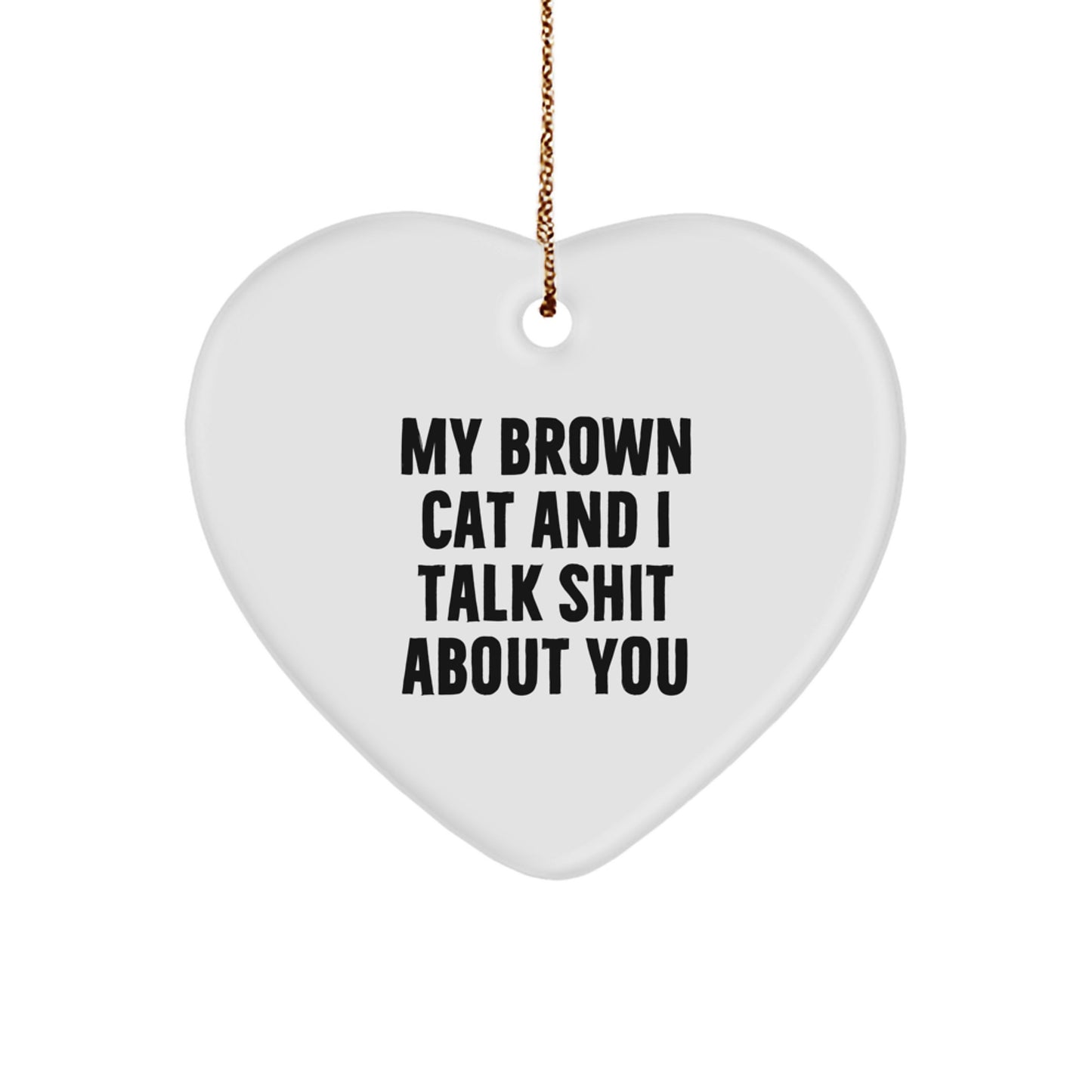 Brown Cat Lover Funny Heart Ornament Gifts from Friends to Family for Christmas - My Brown Cat And I Talk Shit About You - Image 1