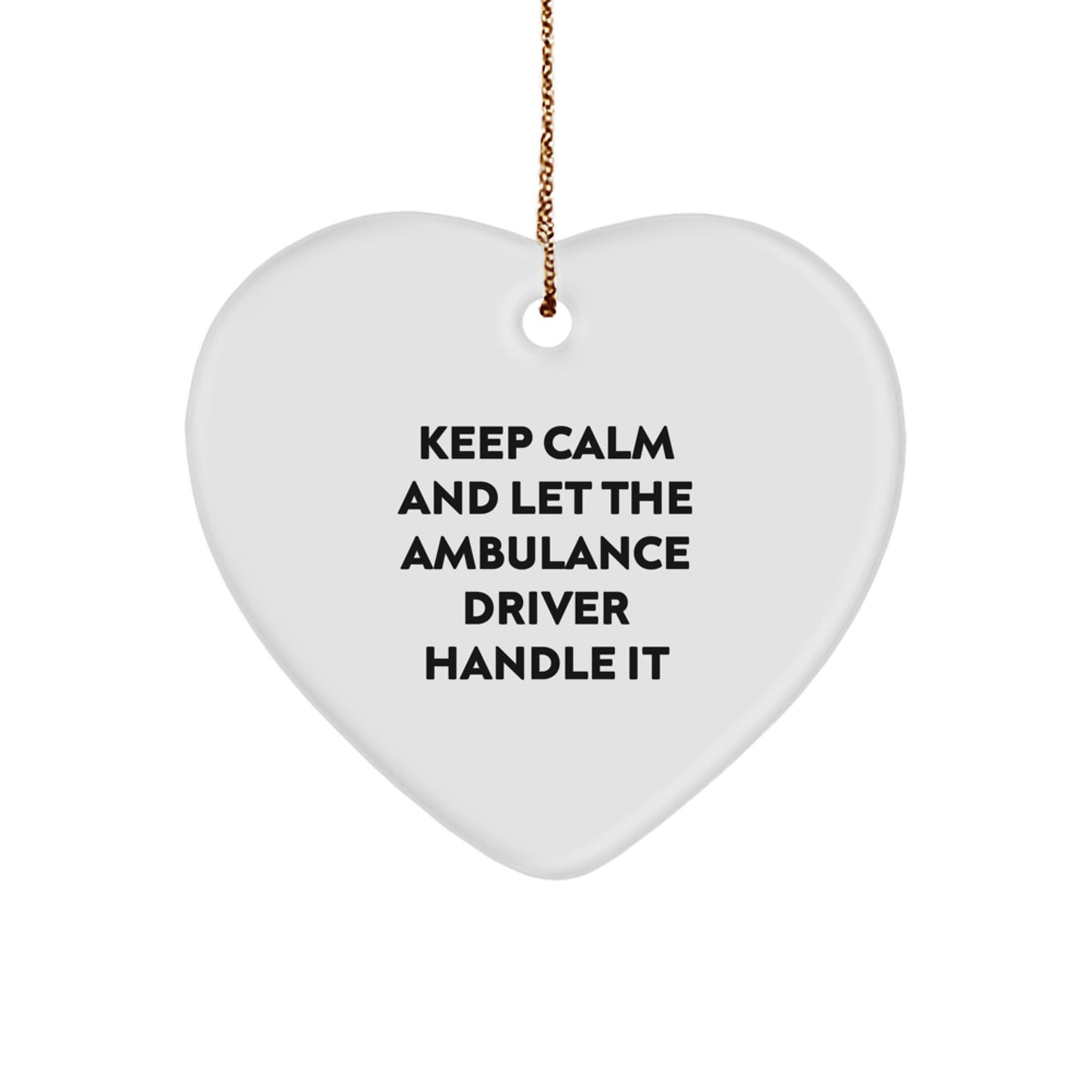 Funny Ambulance Driver Christmas Unique Gifts from Men to Ambulance Driver, 'Keep Calm And Let The Ambulance Driver Handle It' Heart Ornament - Image 1