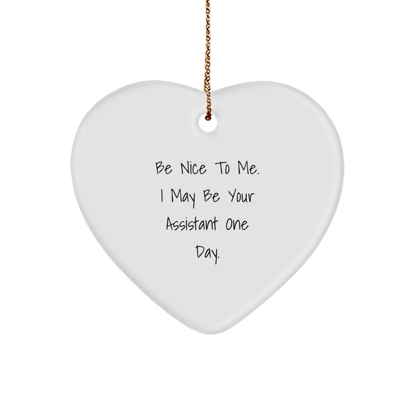 Funny Assistant Heart Ornament Gifts from Friends - Be Nice To Me. I May Be Your Assistant One Day. - Heart Shaped MDF with Sublimation Printing for Christmas - Image 1