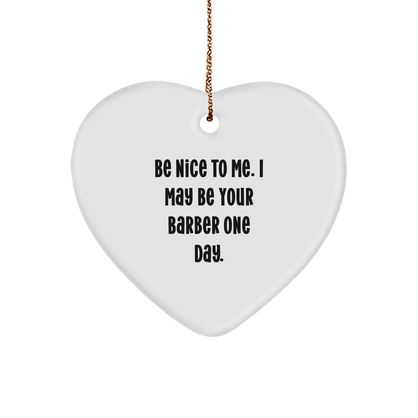 Funny Barber Heart Ornament, Gifts from Friends for Him, Men, and Coworkers, 'Be Nice To Me. I May Be Your Barber One Day.', Christmas Unique Gifts - Image 1