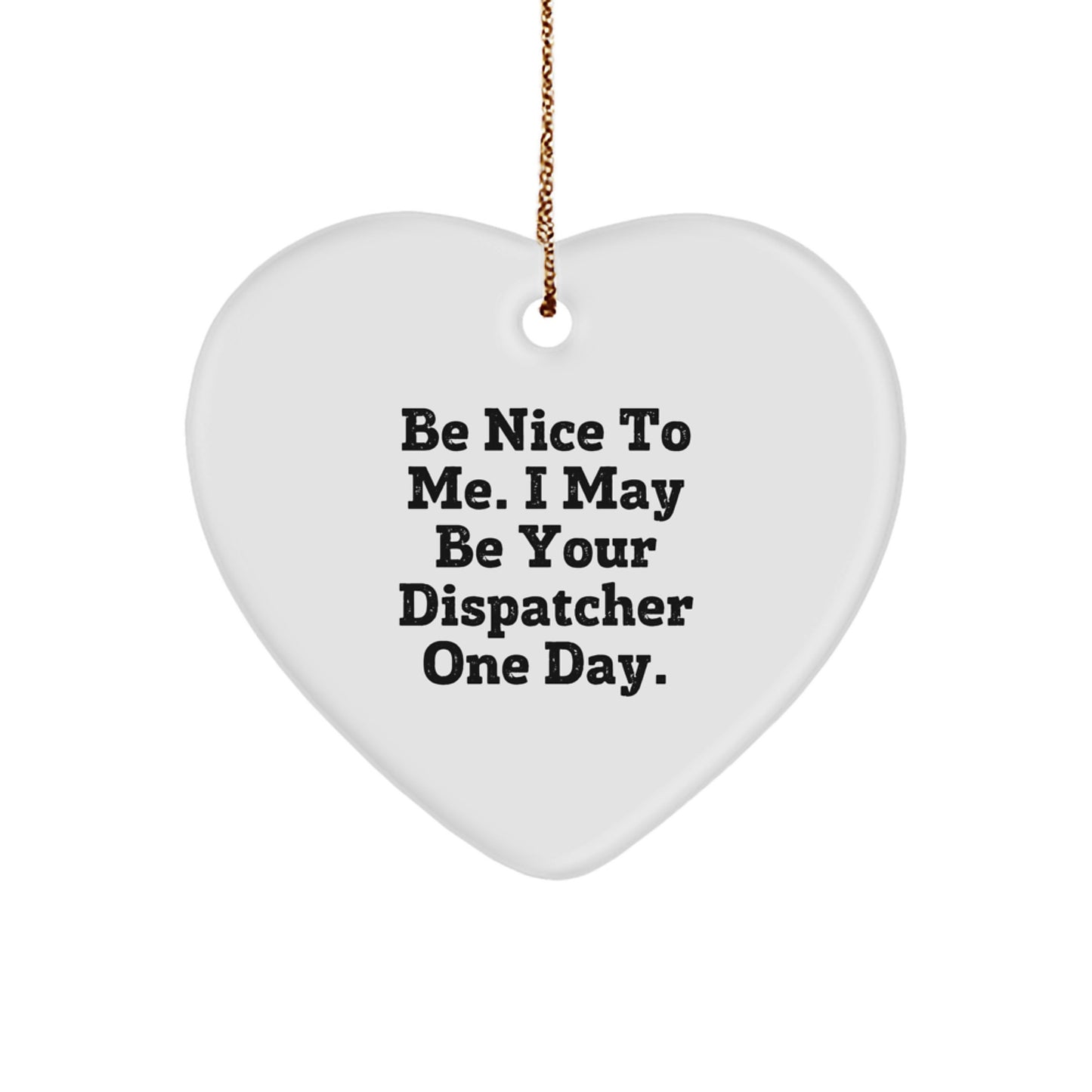 Funny Dispatcher Heart Ornament, Be Nice To Me. I May Be Your Dispatcher One Day., Gifts from Friends for Dispatcher Men, Heart Shaped Christmas Unique Gifts - Image 1