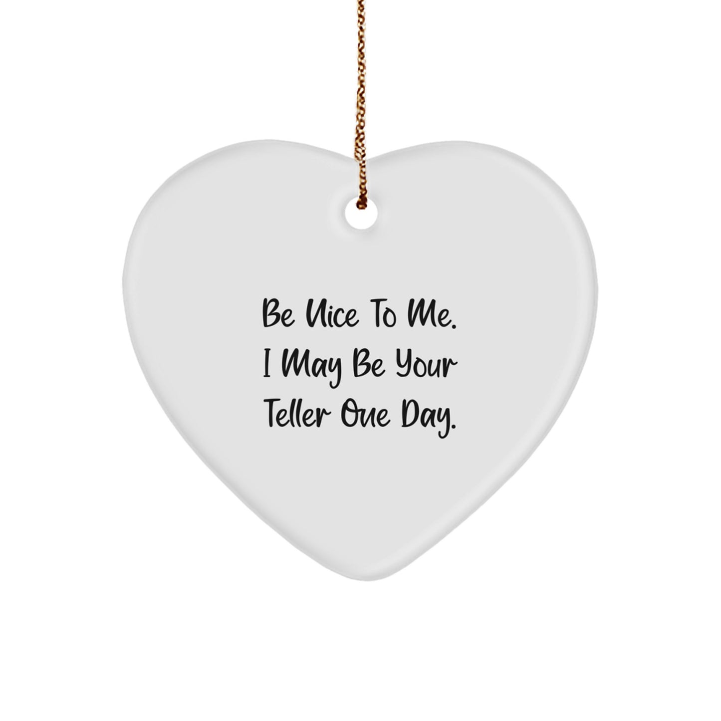 Funny Teller Heart Ornament Gifts from Family, Friends or Coworkers for Your Teller, Men, Women, or Anyone Who Loves Telling - Be Nice To Me. I May Be Your Teller One Day. - Image 1