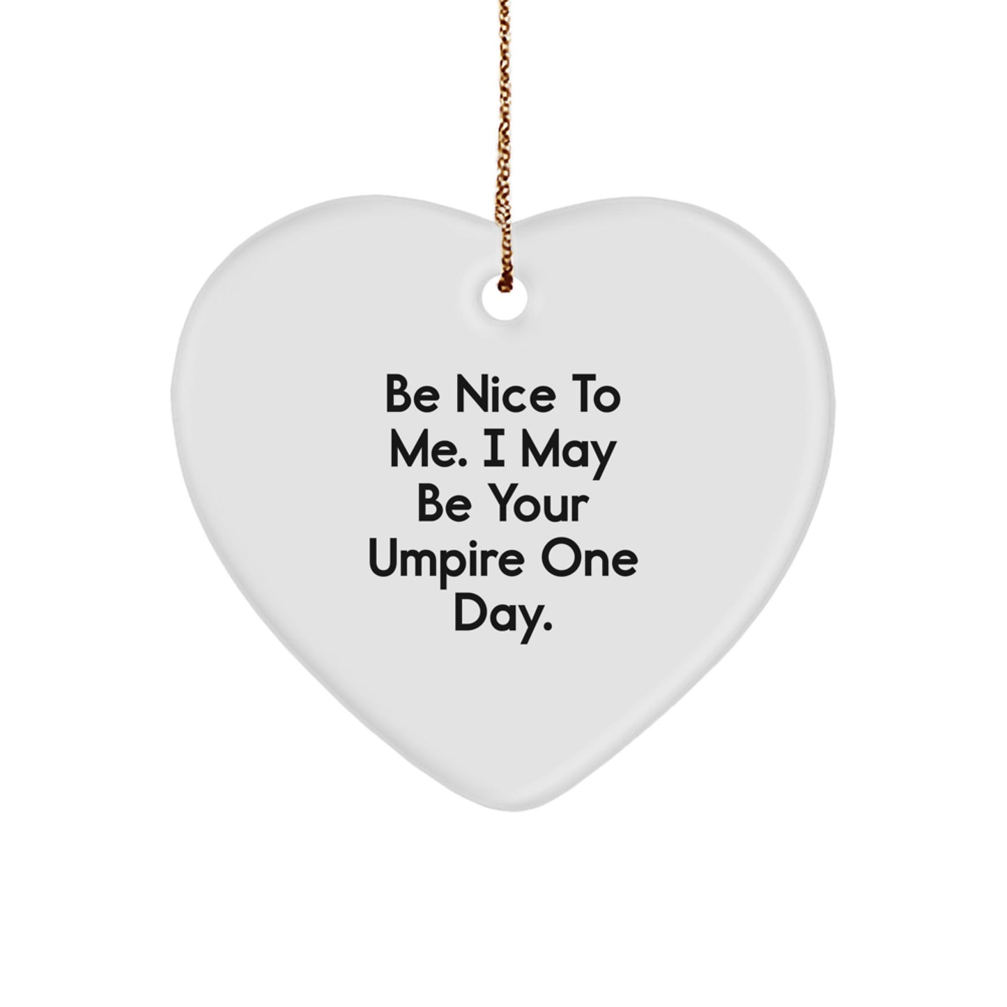 Funny Umpire Gifts from Men to Friends - 'Be Nice To Me. I May Be Your Umpire One Day.' Heart Ornament for Christmas - Image 1