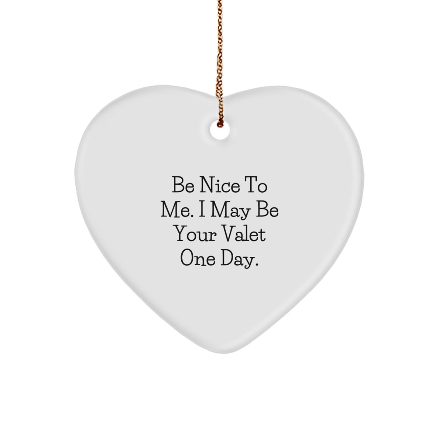 Funny Valet Heart Ornament Gifts from Men to Friends with Inspirational Quote 'Be Nice To Me. I May Be Your Valet One Day.' - Image 1