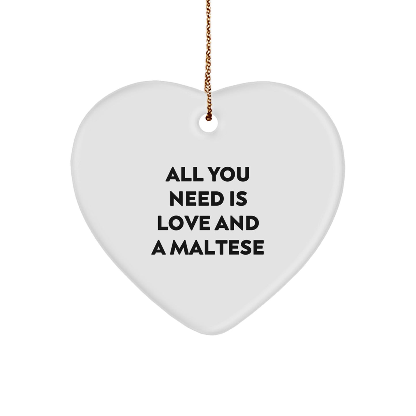 Funny Maltese Dog Gifts from Friends, Heart Ornament with All You Need Is Love And A Maltese Quote for Christmas Unique Gifts - Image 1