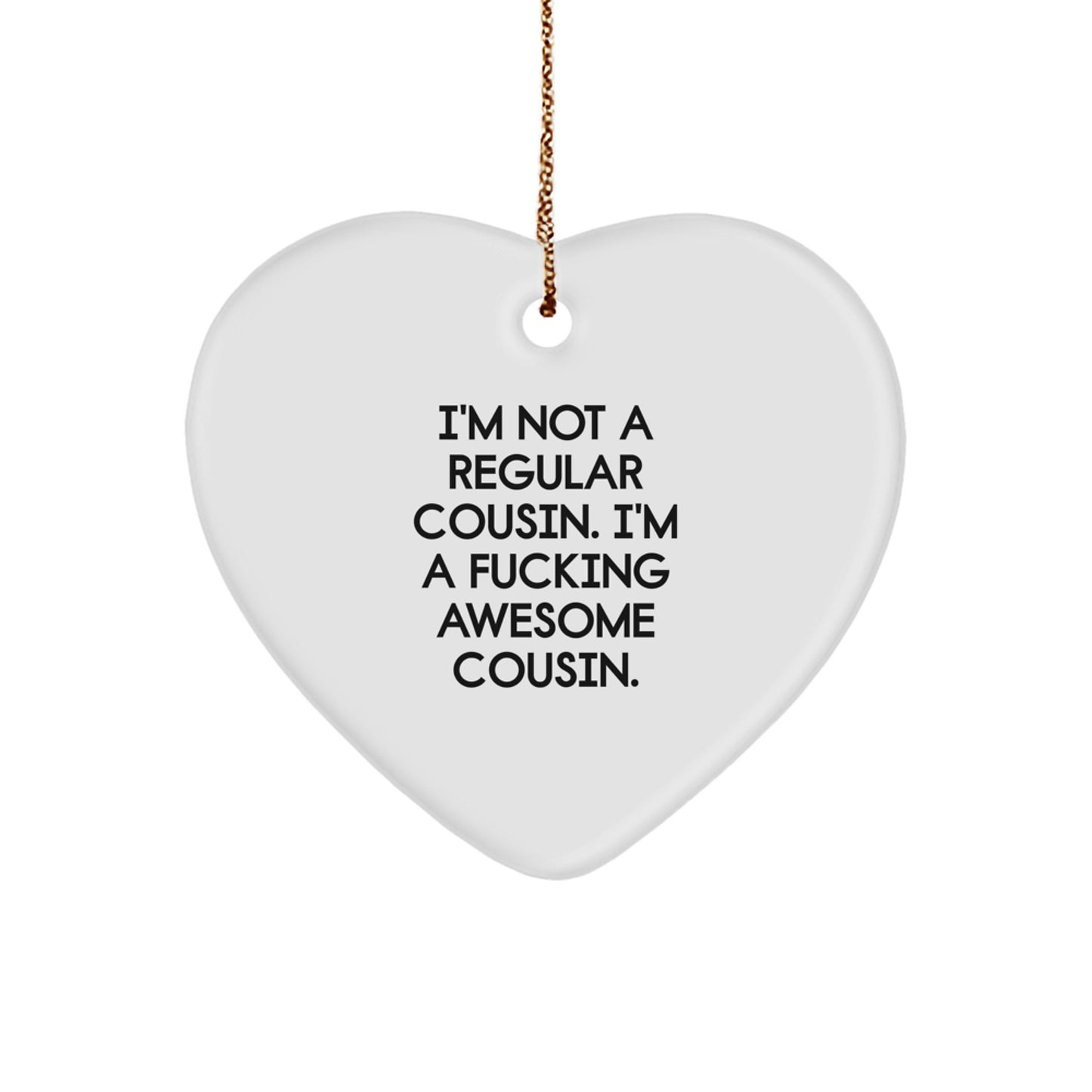 Funny Cousin Gifts from Men, Unique Heart Ornament for Christmas Unique Gifts, I'm Not A 'Regular' Cousin. I'm A F--king Awesome Cousin. - Image 1