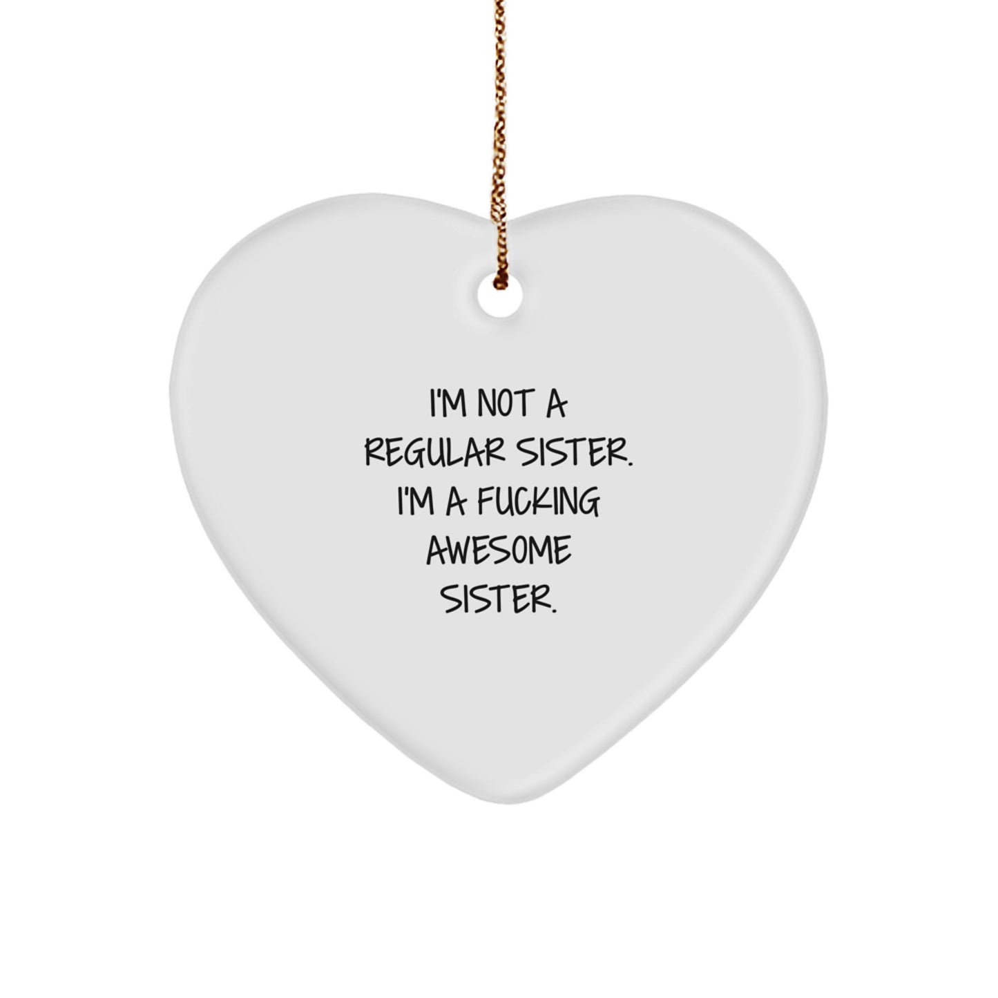 Funny Sister Gifts, Heart Ornament with I'm Not A Regular Sister. I'm A F--king Awesome Sister., Gifts from Men to Sister, Unique Christmas Unique Gifts for Her - Image 1