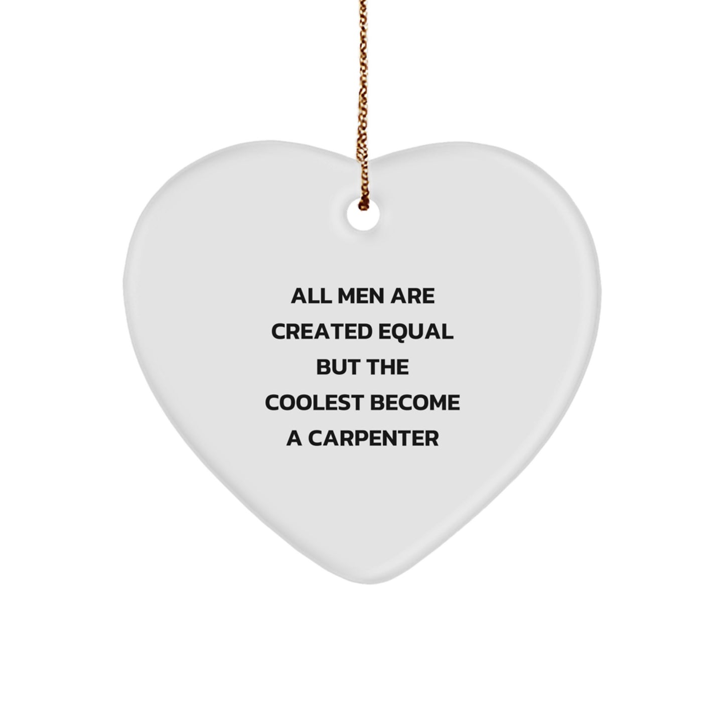 Funny Carpenter Heart Ornament Gifts from Friends for Men Christmas Unique Decorations All Men Are Created Equal But The Coolest Become A Carpenter - Image 1