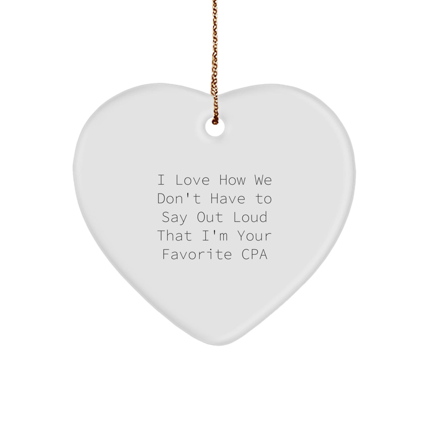 Funny 'I Love How We Don't Have To Say Out Loud That I'm Your Favorite CPA' Heart Ornament Gifts from Women to Men, Family, Friends and Coworkers for Christmas - Image 1