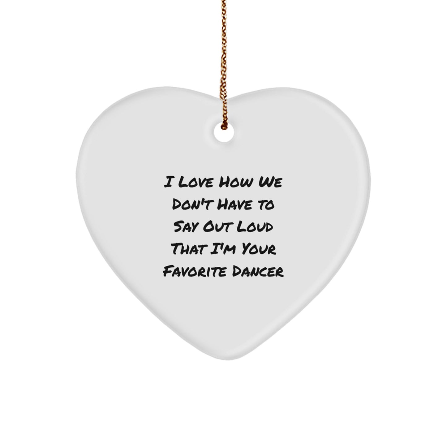 Funny Dancer Heart Ornament Gifts for Dancers from Friends - I Love How We Don't Have To Say Out Loud That I'm Your Favorite - Image 1