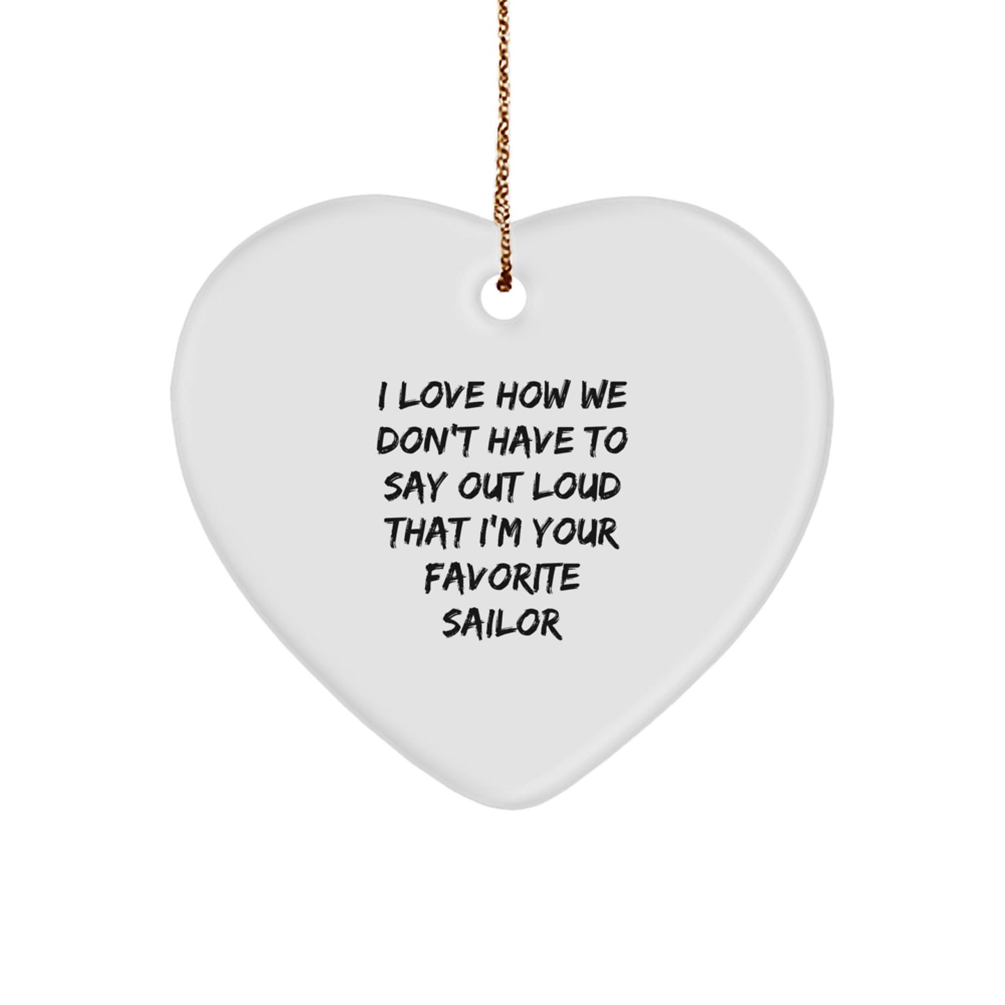 Funny Sailor Gifts from Men, White Heart Ornament with I Love How We Don't Have To Say Out Loud That I'm Your Favorite Sailor, Unique Christmas Unique Gifts for Sailor - Image 1