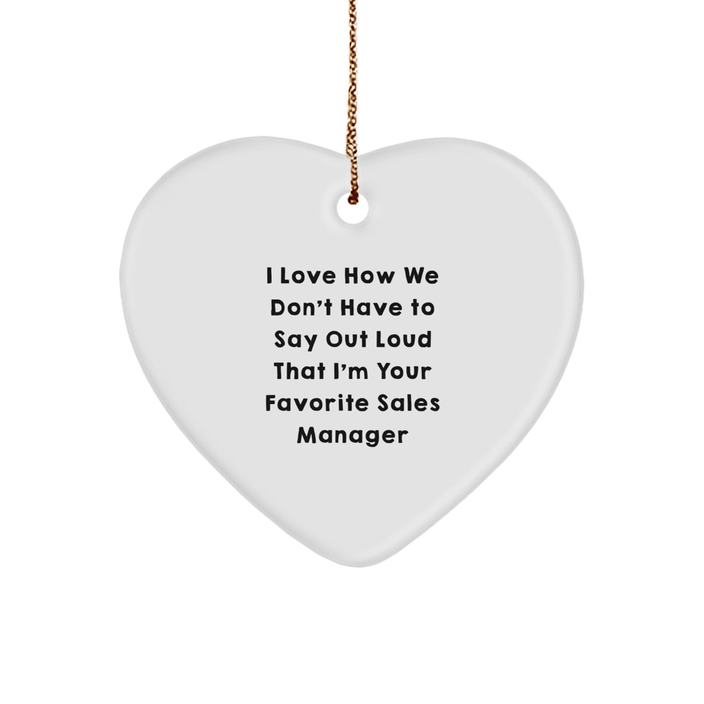 Funny Sales Manager Heart Ornament Gift from Friends, Coworkers, Family - I Love How We Don't Have To Say Out Loud That I'm Your Favorite Sales Manager - Christmas Unique - Image 1