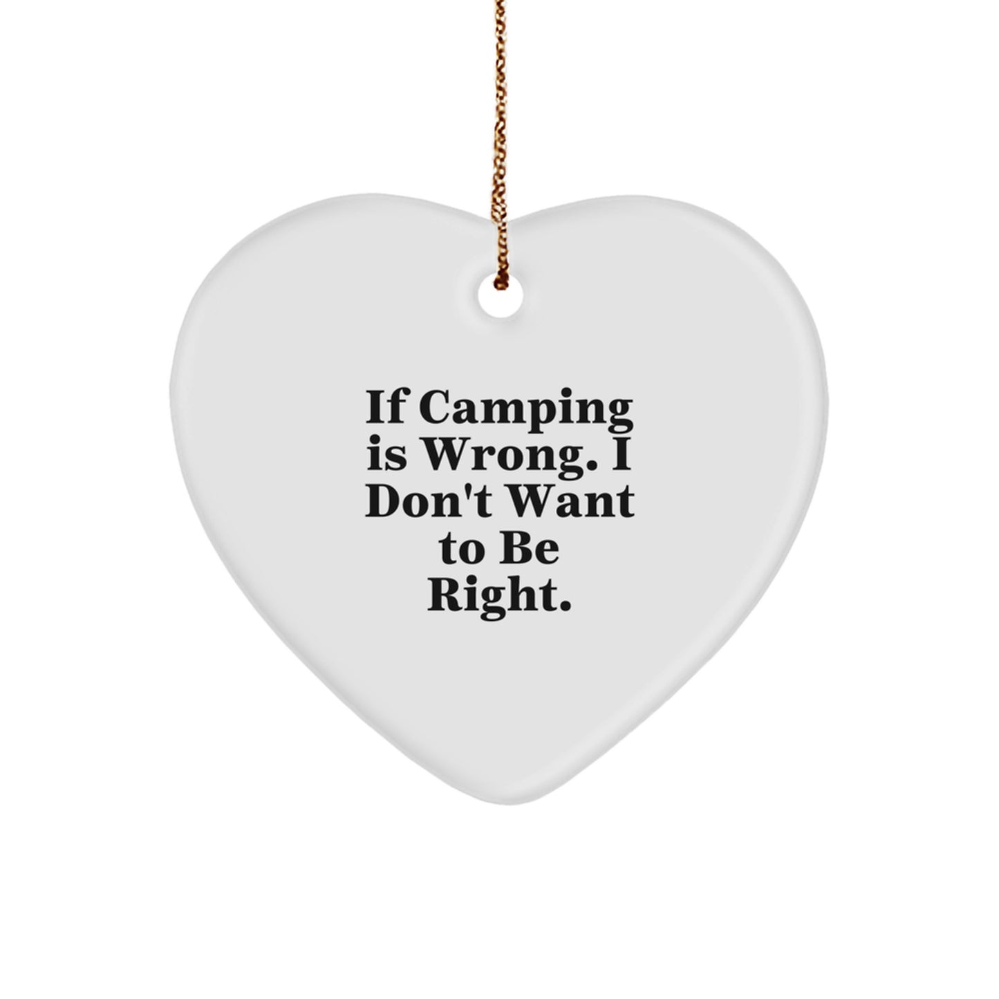 Camping Humor Gifts for Men, Funny Heart Ornament, Camping Is Wrong, I Don't Want To Be Right, Gifts from Friends, Christmas Unique Gifts - Image 1