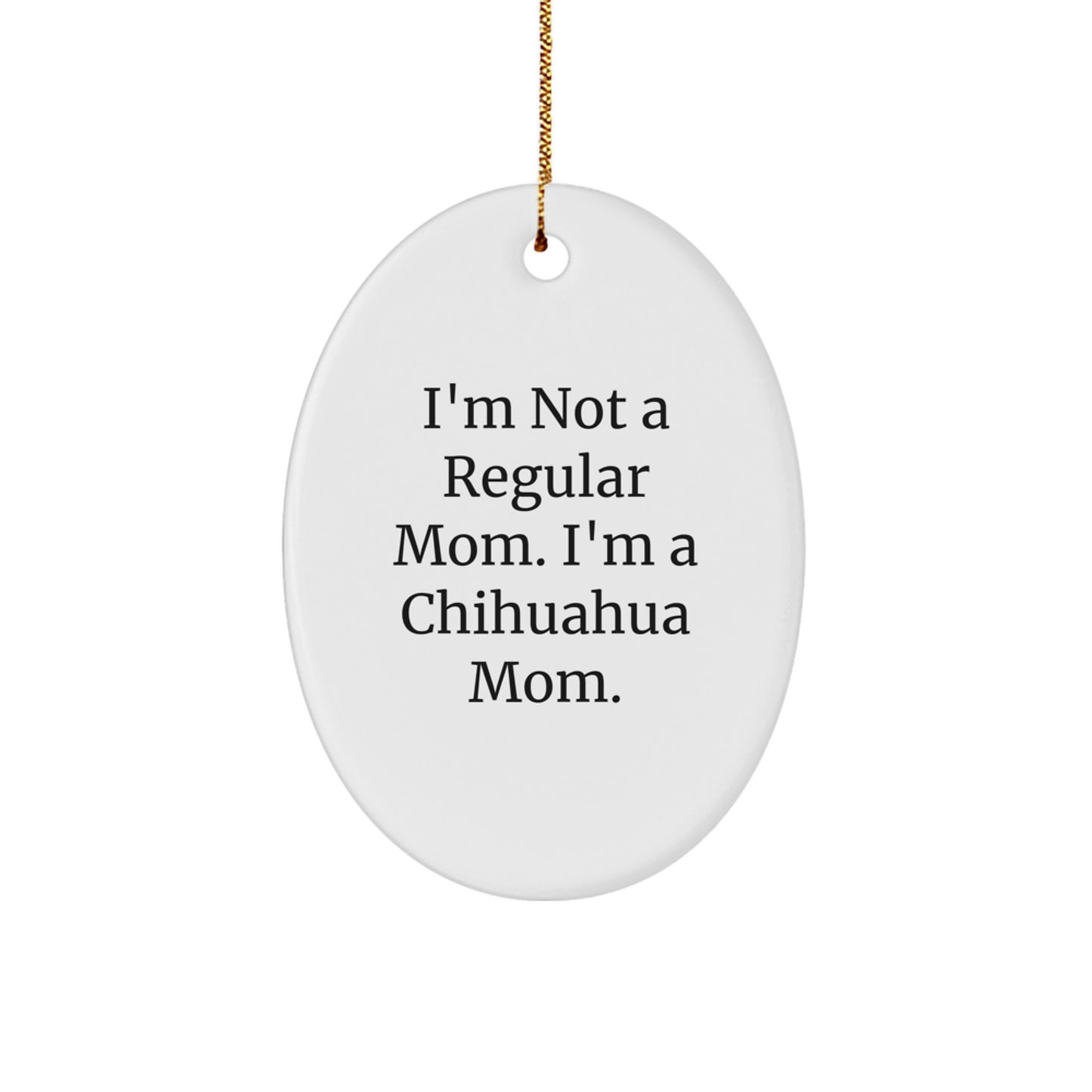 Chihuahua Dog Mom Oval Ornament, Funny Quote Gifts for Chihuahua Dog Lovers, Christmas Unique Gifts from Mom to Chihuahua Dog - Image 1