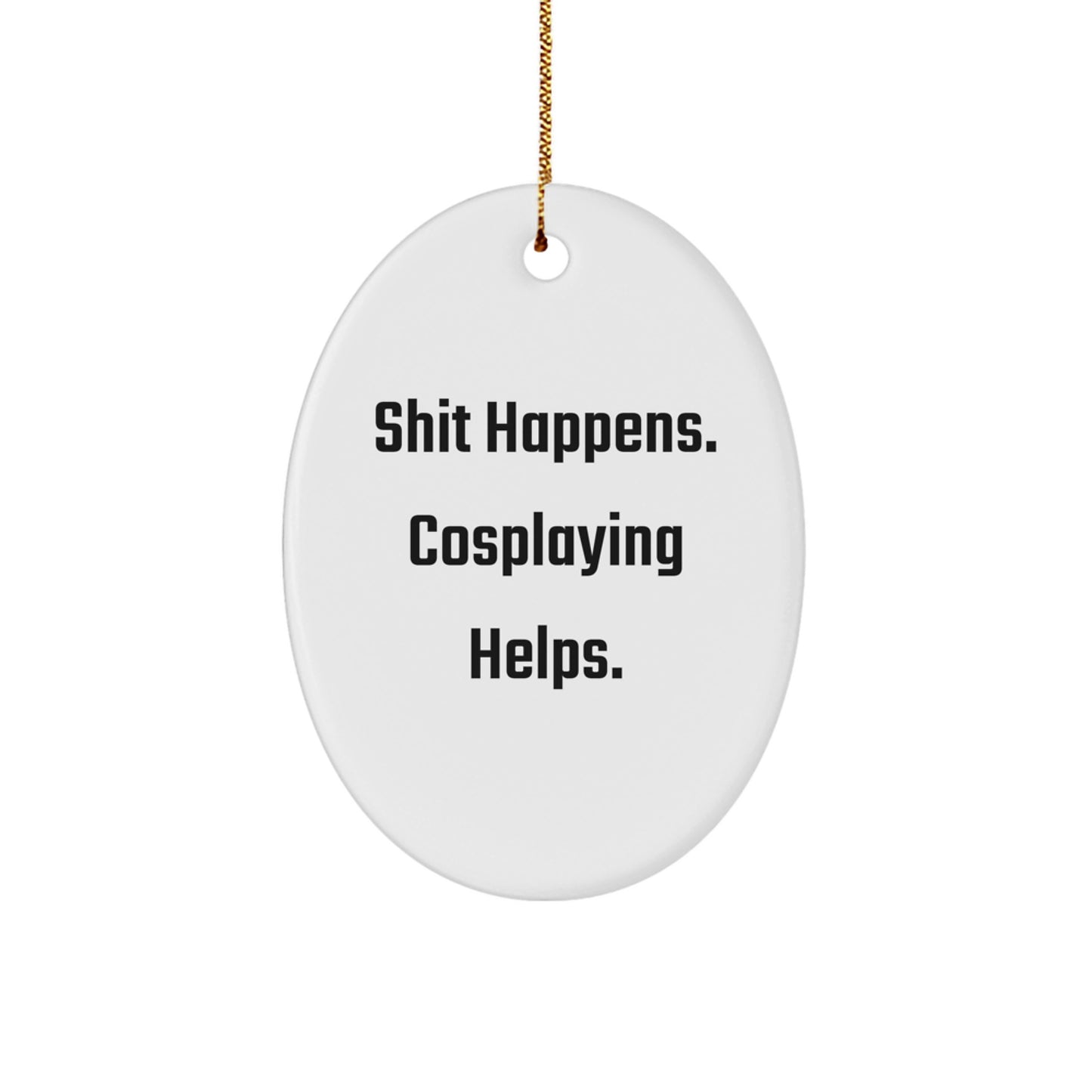 Funny Cosplaying Gifts from Friends for Men, Women, and Family - Oval Ornament - Shit Happens. Cosplaying Helps. - Image 1