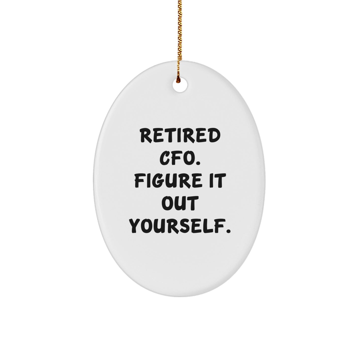 Funny CFO Gifts, Oval Ornament for Men CFO, 'Retired Cfo Figure It Out Yourself' Christmas Unique Gifts from Friends for CFO - Image 1