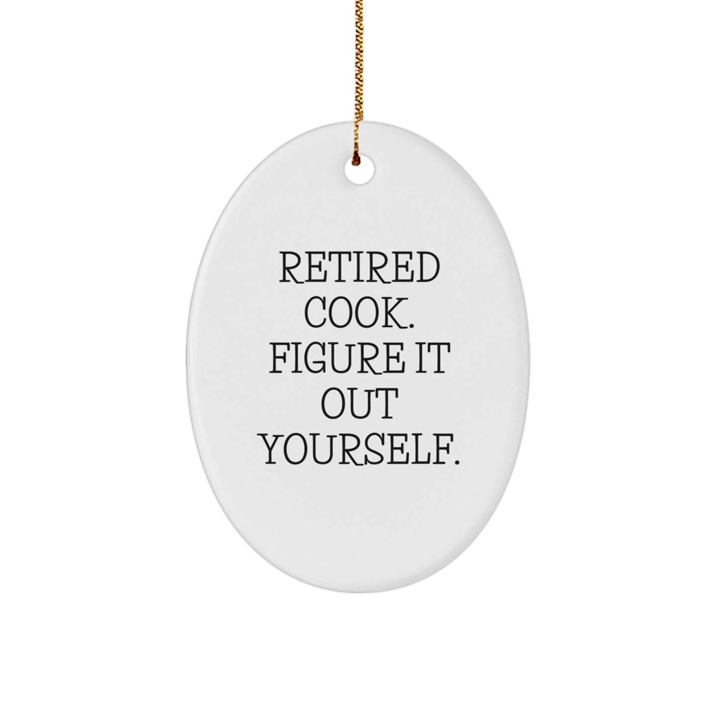 Funny Cook Gifts from Men to Cook Friends - Oval Ornament - Retired Cook Figured It Out Yourself Christmas Unique Gifts - Image 1