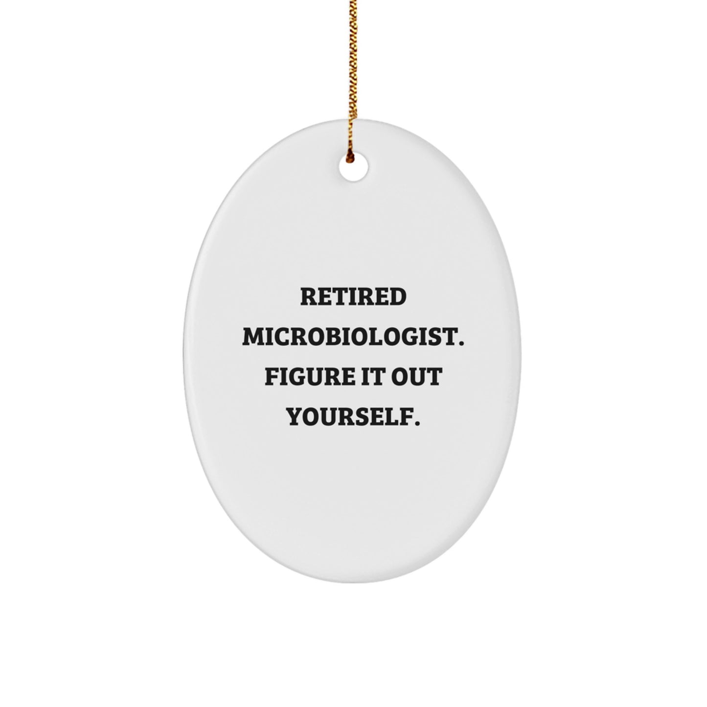 Funny Microbiologist Gifts from Men - Oval Ornament for Christmas Celebration - 'Retired Microbiologist. Figure It Out Yourself.' - Image 1