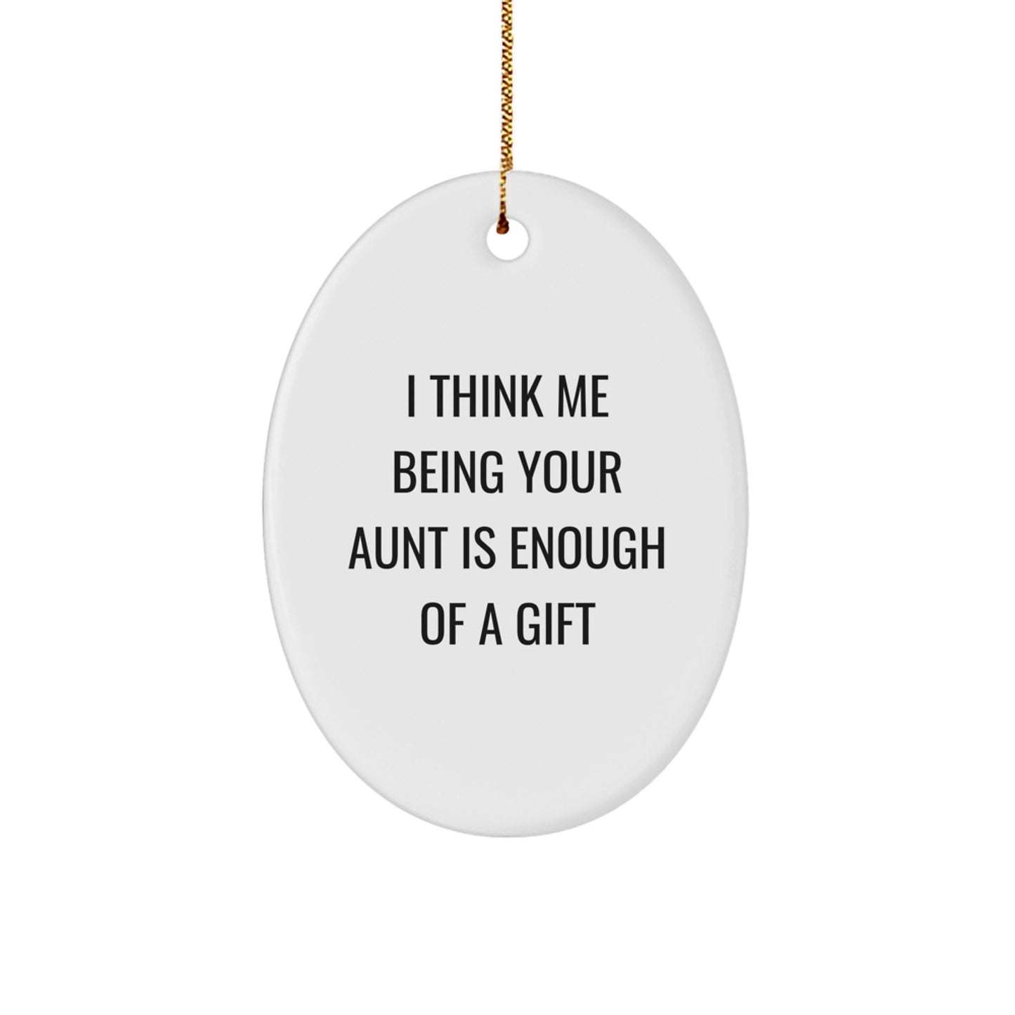 Funny Aunt's Gift, I Think Me Being Your Aunt Is Enough Of A Gift, Oval Ornament for Christmas - Image 1