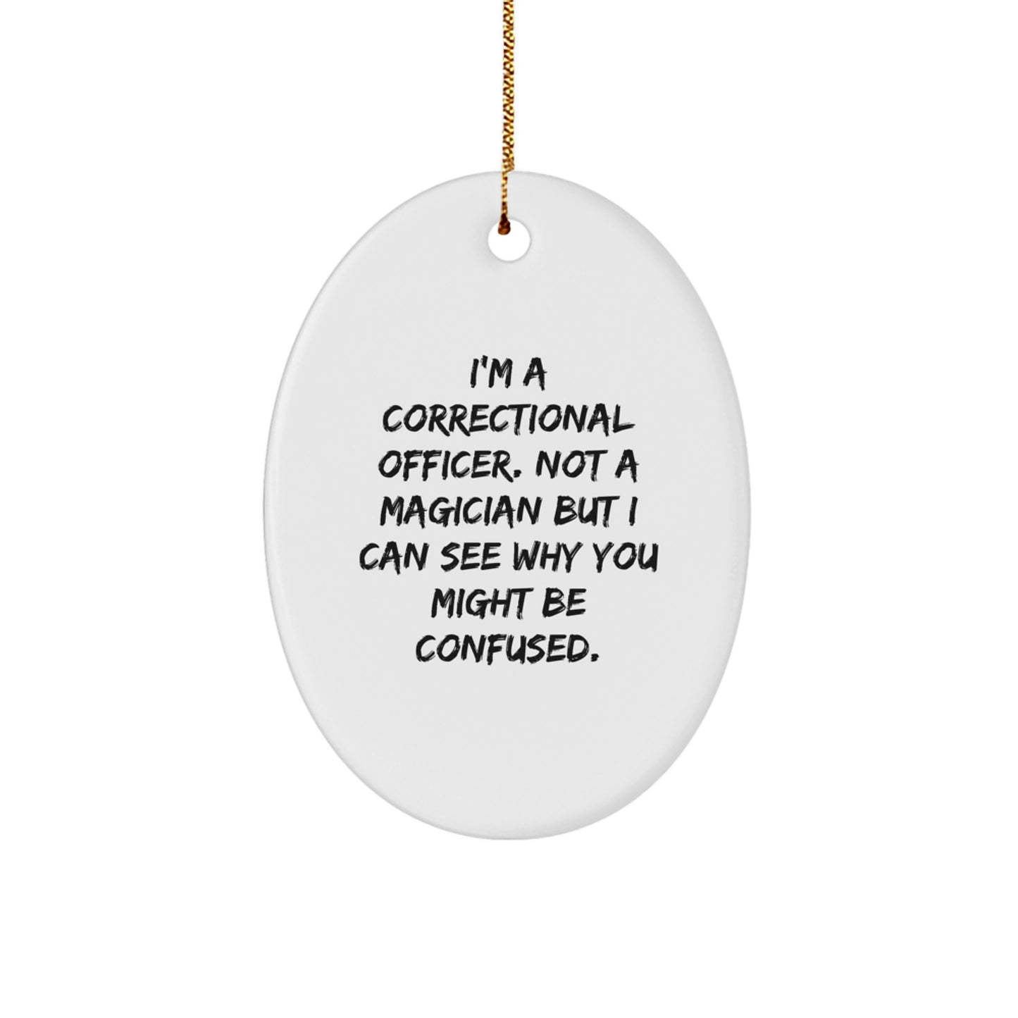Funny Correctional Officer Gifts from Friends, Oval Ornament for Correctional Officer Men, I'm A Correctional Officer. Not A Magician But I Can See Why You Might Be Confused. Christmas Unique Gifts - Image 1