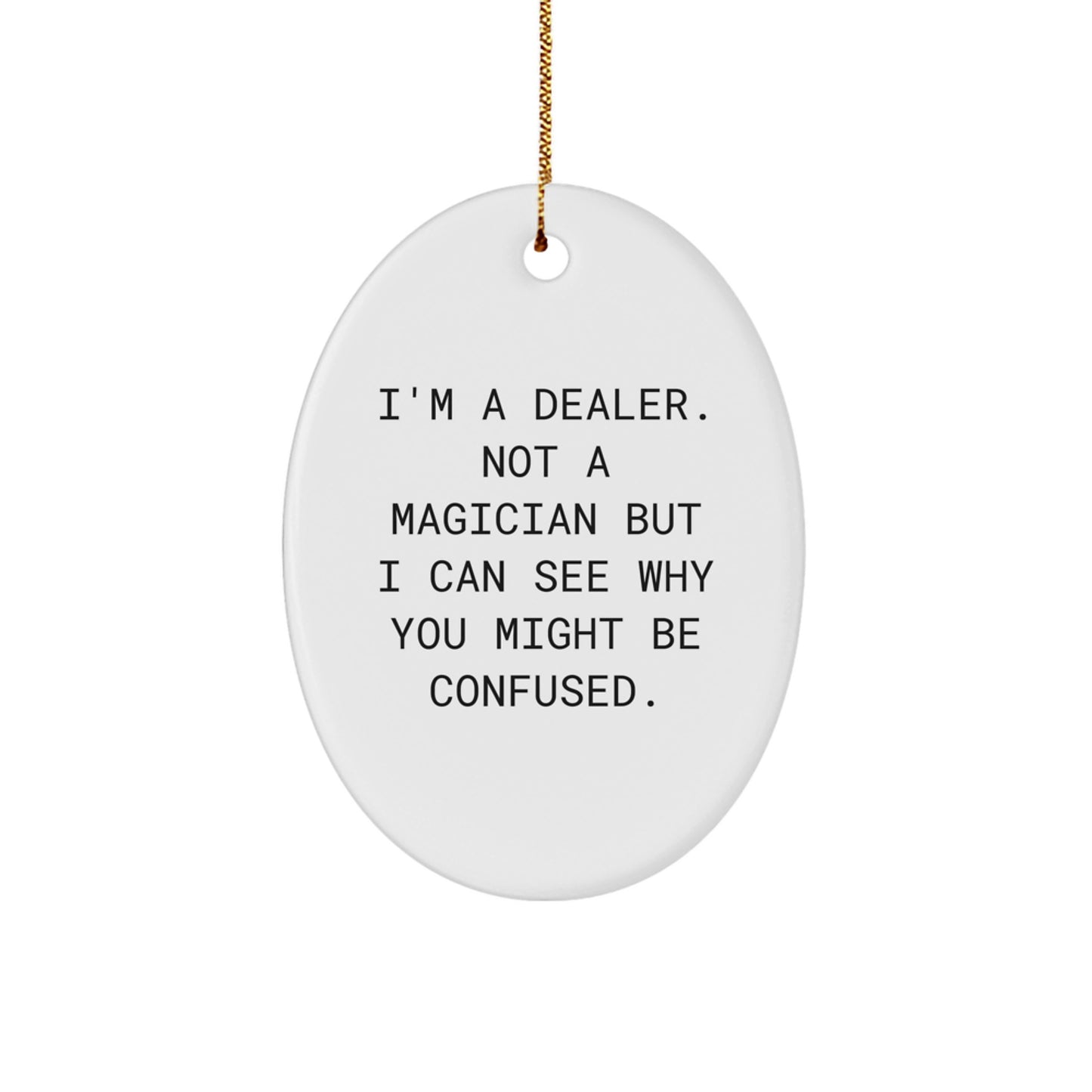 Funny Dealer Gifts for Men Christmas Oval Ornament, 'I'm A Dealer. Not A Magician But I Can See Why You Might Be Confused.' - Image 1