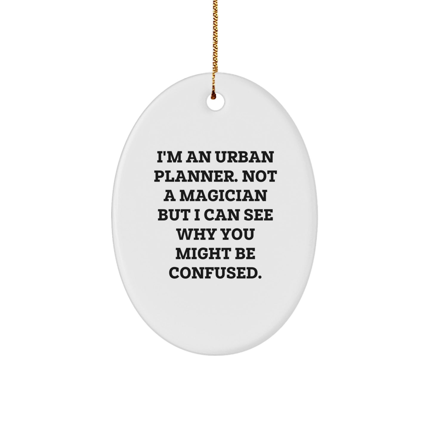 Funny Urban Planner Gifts from Friends and Family, Oval Ornament for Christmas Unique Gifts, I'm an Urban Planner, Not a Magician, but I Can See Why You Might Be Confused. - Image 1
