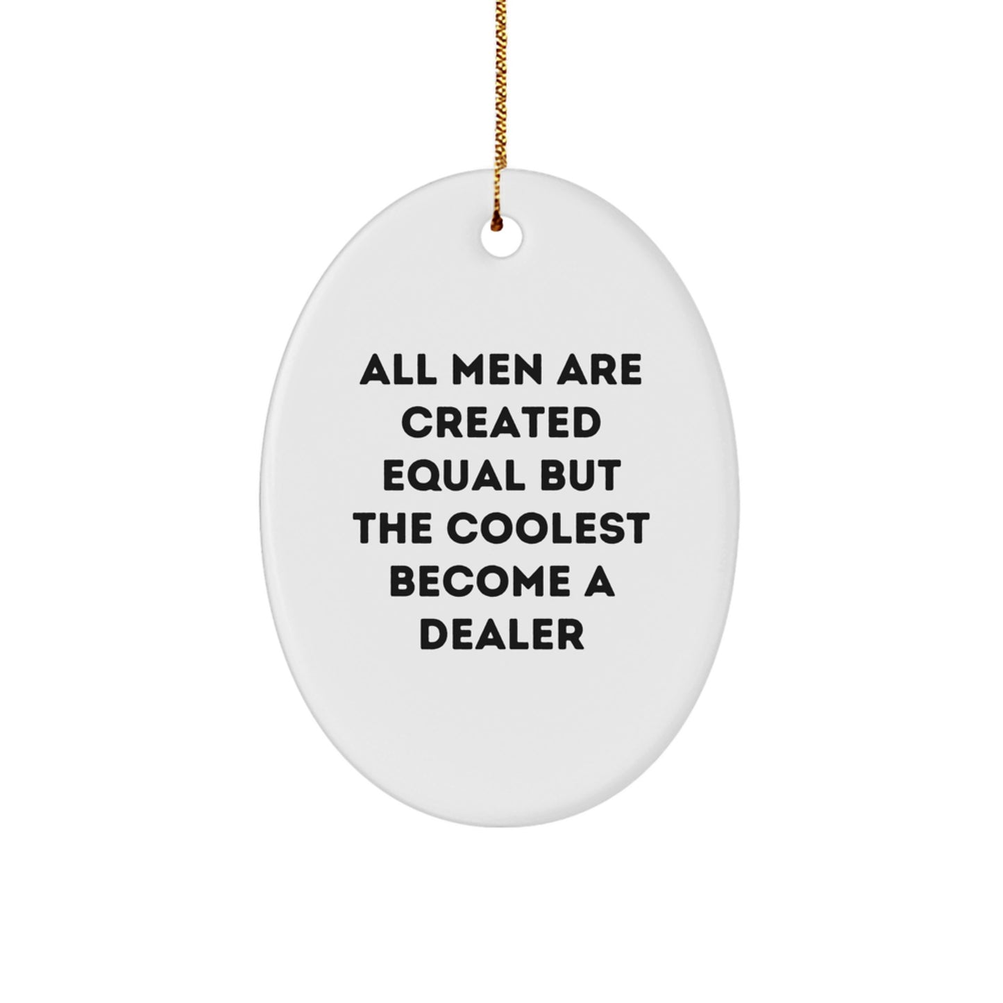 Funny Dealer Gifts - Oval Ornament for Men - All Men Are Created Equal But The Coolest Become A Dealer - Image 1