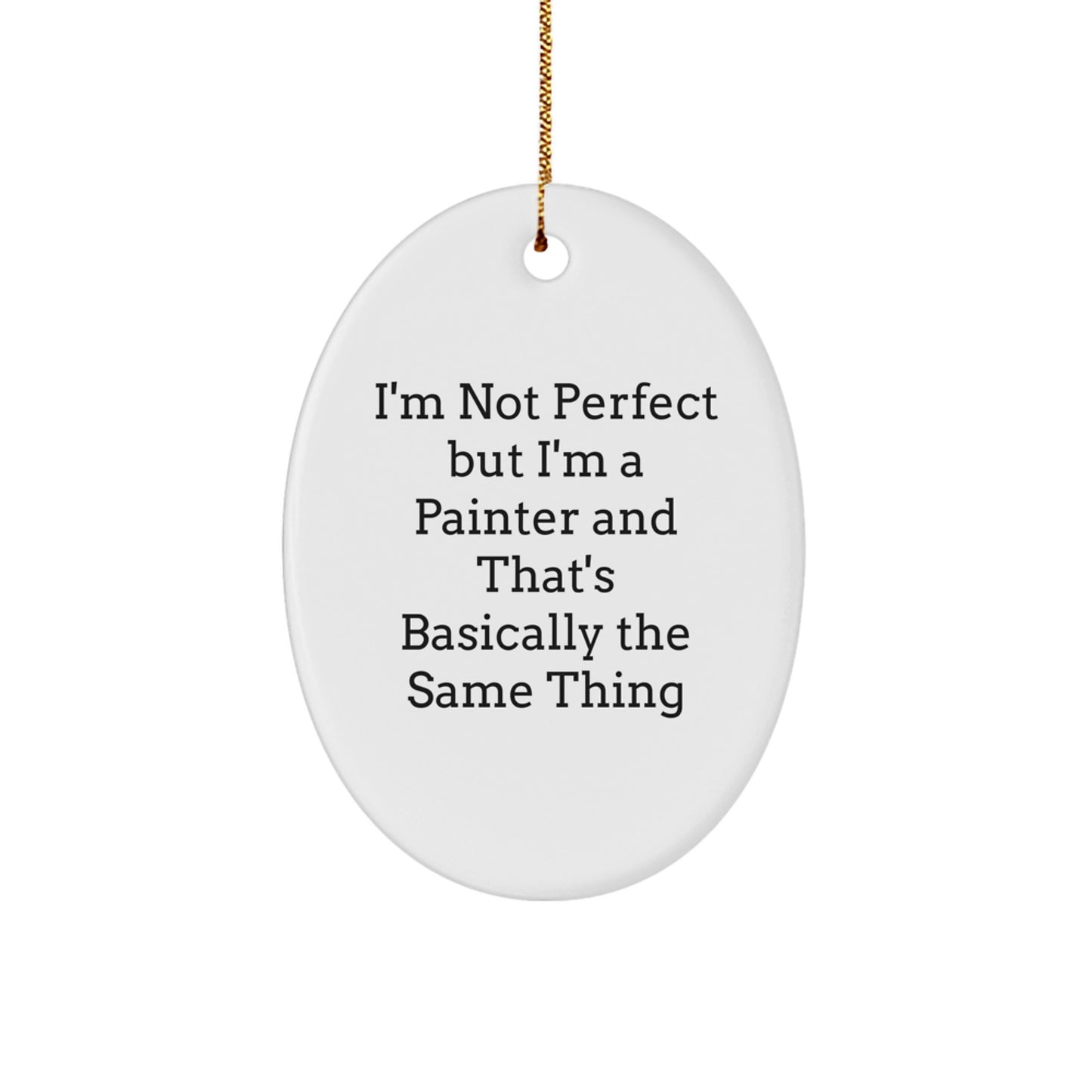 Funny Painter Gifts for Christmas - Oval Ornament with Inspirational Quote 'Im Not Perfect But Im A Painter And Thats Basically The Same Thing' - Gifts from Friends or Family - Image 1