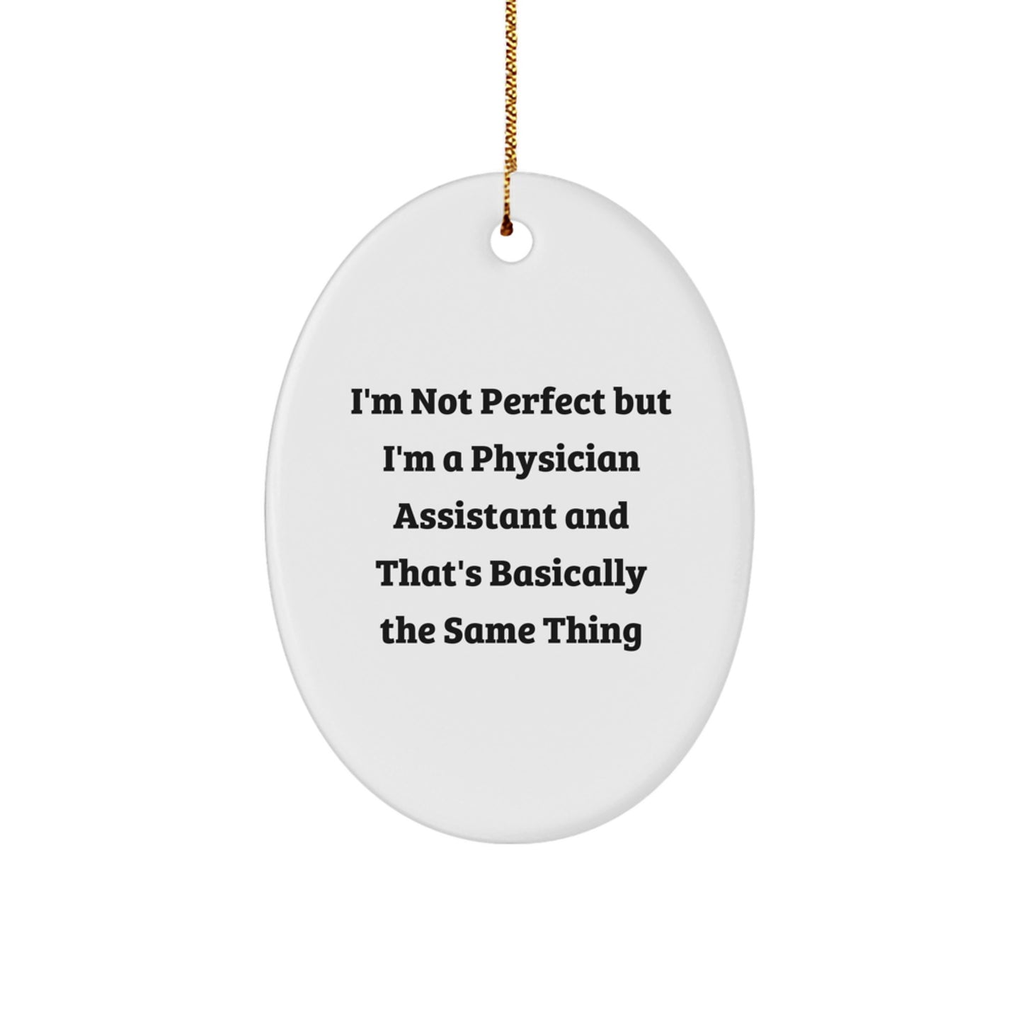 Funny Physician Assistant Gifts, Oval Ornament, I'm Not Perfect But I'm A Physician Assistant And That's Basically The Same Thing, Gifts from Friends to Physician Assistant, Christmas Unique Gifts - Image 1