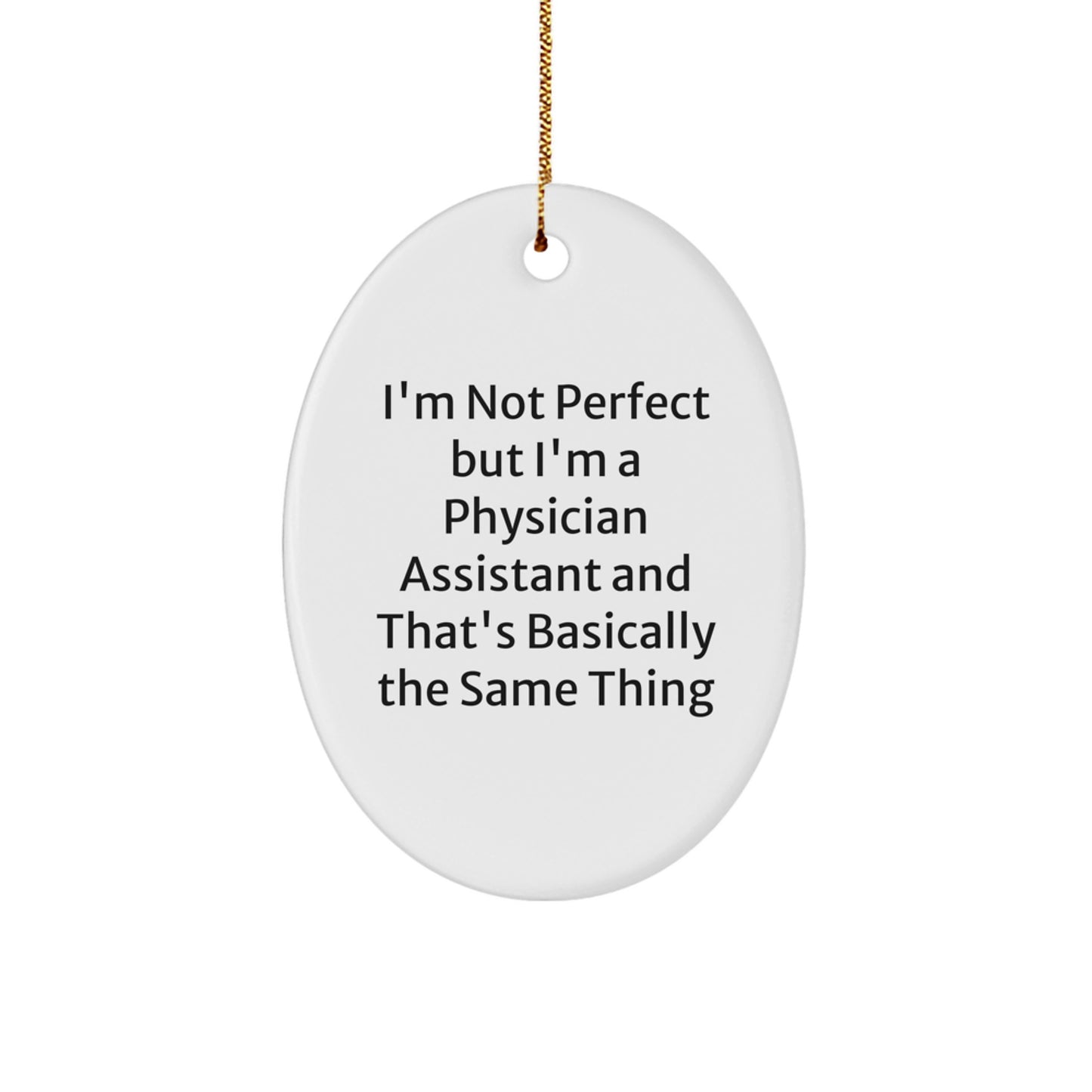 Funny Physician Assistant Gifts for Christmas, Oval Ornament, 'I'm Not Perfect But I'm A Physician Assistant And That's Basically The Same Thing', Gifts from Family to Friends - Image 1