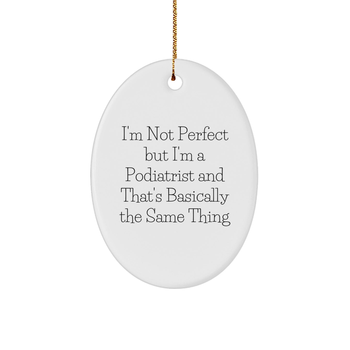 Funny Podiatrist Gifts, Unique Oval Ornament, I'm Not Perfect But I'm A Podiatrist And That's Basically The Same Thing Christmas Unique Gifts for Podiatrist - Image 1