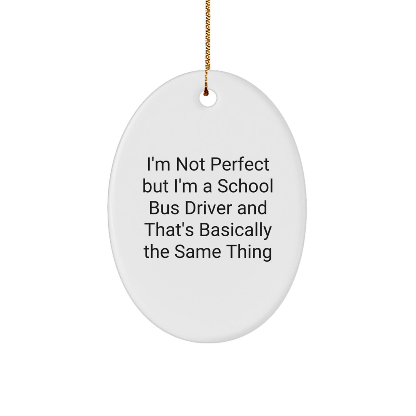 Funny School Bus Driver Oval Ornament Gifts from Friends, Christmas Unique Presents for School Bus Driver, I'm Not Perfect But I'm A School Bus Driver And That's Basically The Same Thing - Image 1
