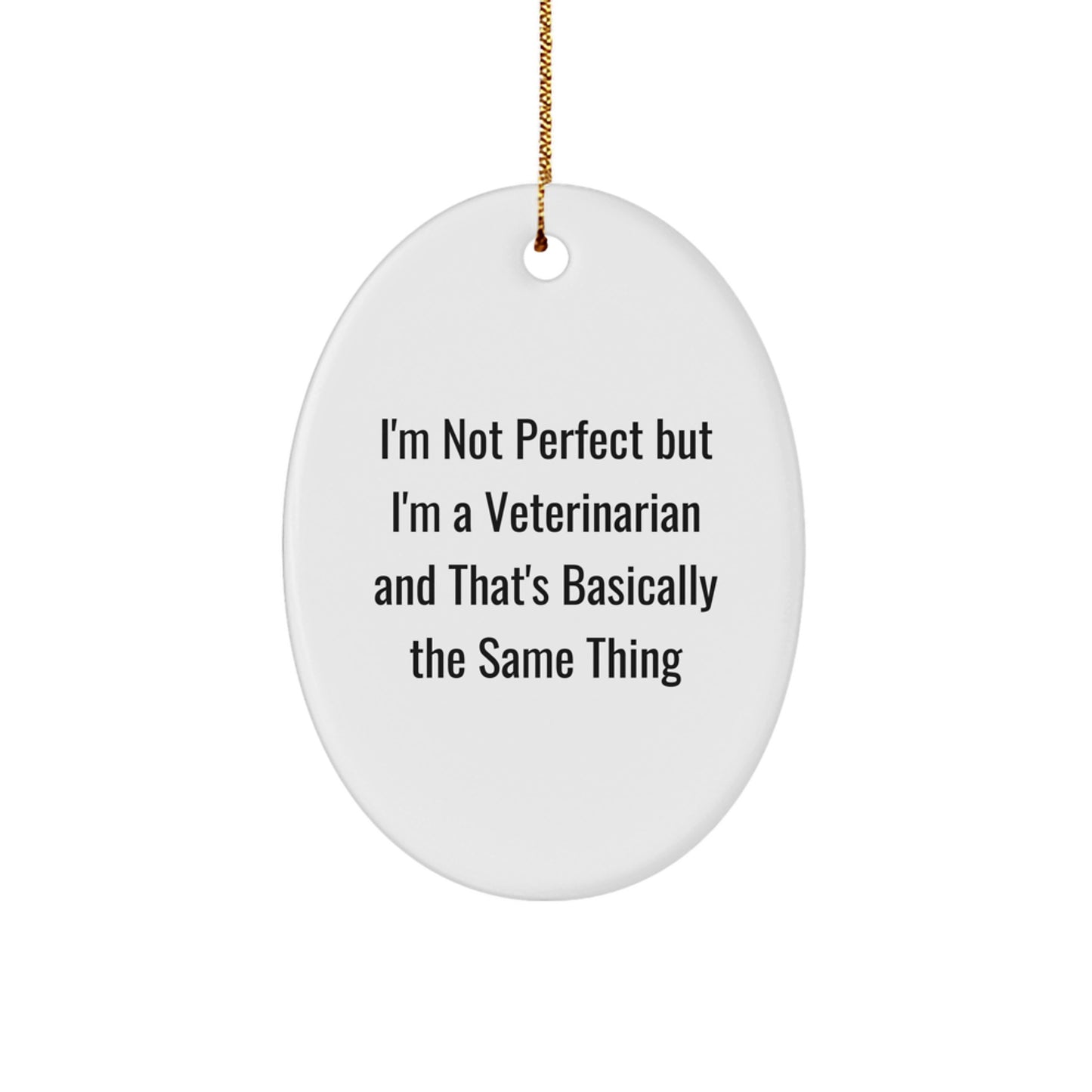 Veterinarian Christmas Unique Gifts from Friends, Gifts for Veterinarians, Oval Ornament, 'I'm Not Perfect But I'm A Veterinarian And That's Basically The Same Thing', Funny - Image 1
