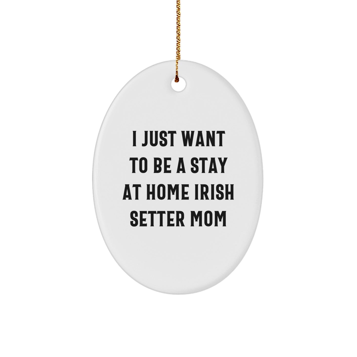 Funny Irish Setter Dog Gifts for Women - Inspirational Oval Ornament - Gifts from Family for Christmas, I Just Want To Be A Stay At Home Mom - Image 1