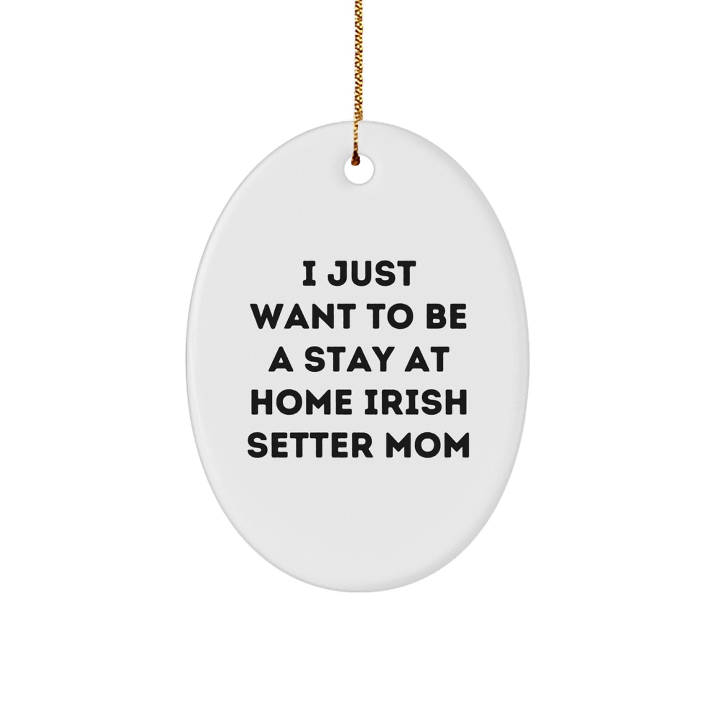 Irish Setter Dog Mom Gifts from Friends, Unique Christmas Ornament Oval Shape, Funny Quote 'I Just Want To Be A Stay At Home Mom' - Image 1