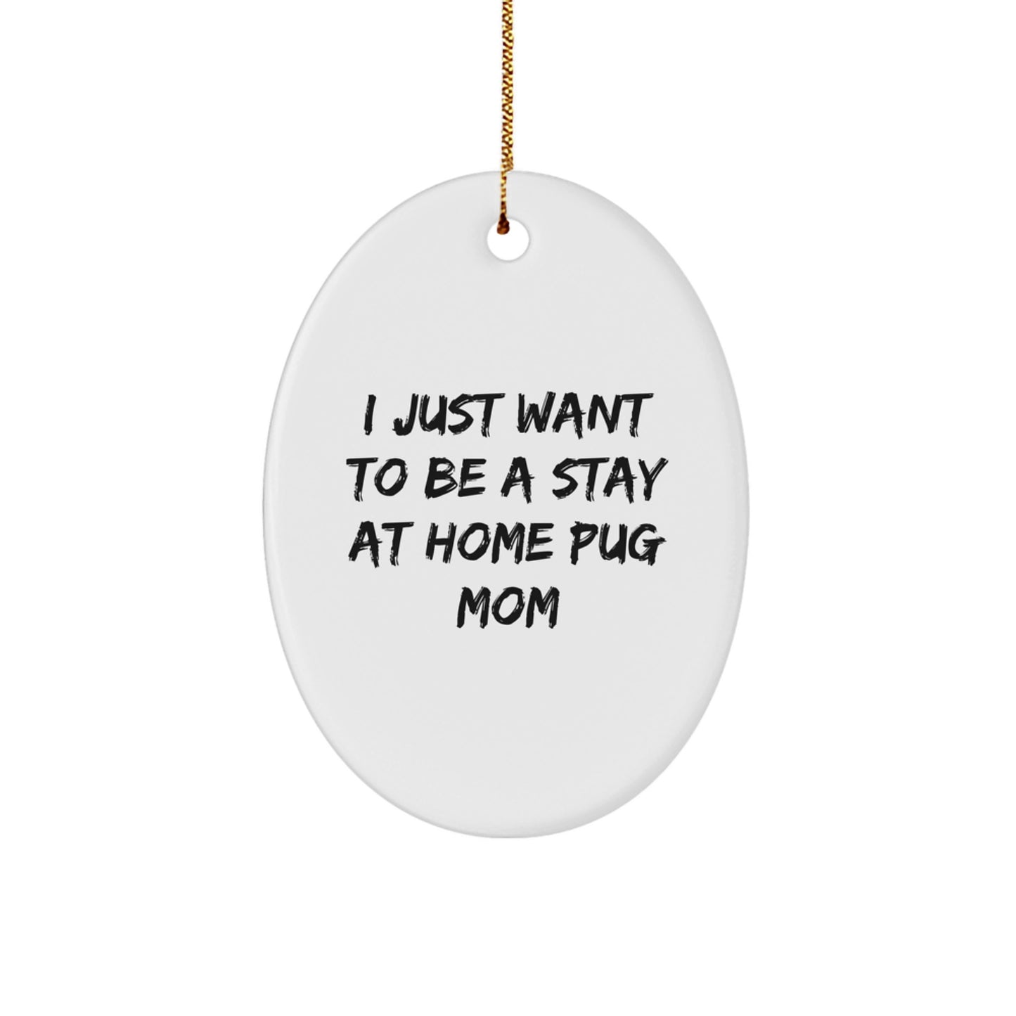 Funny Pug Dog Christmas Oval Ornament Gifts from Mom for Pug Lovers - 'I Just Want To Be A Stay At Home Pug Mom' - Image 1