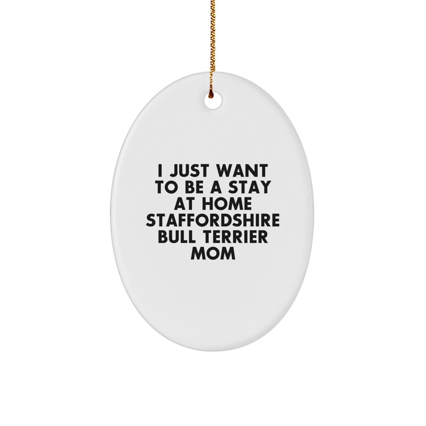 Staffordshire Bull Terrier Mom Gifts - Oval Ornament for Christmas - Funny Quote - 'I Just Want To Be A Stay At Home Staffordshire Bull Terrier Mom' Gifts from Family - Image 1